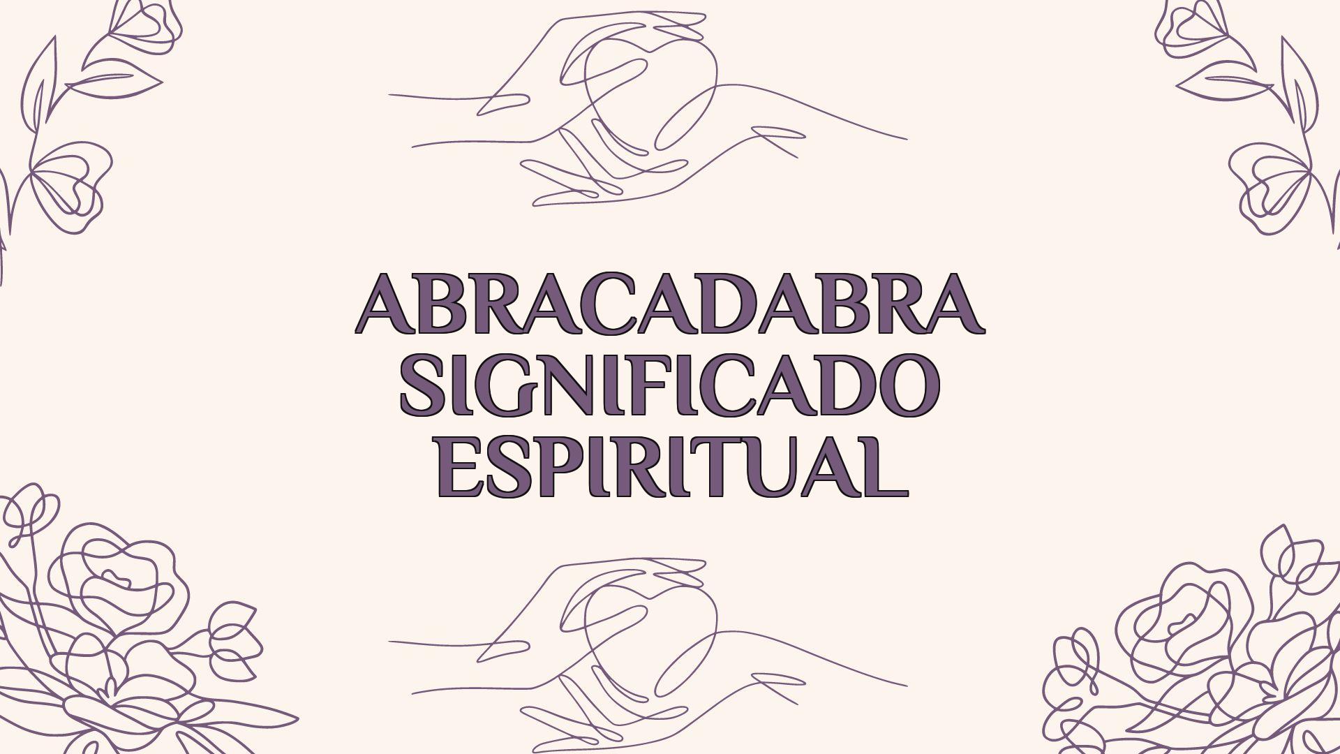 Abracadabra Significado Espiritual