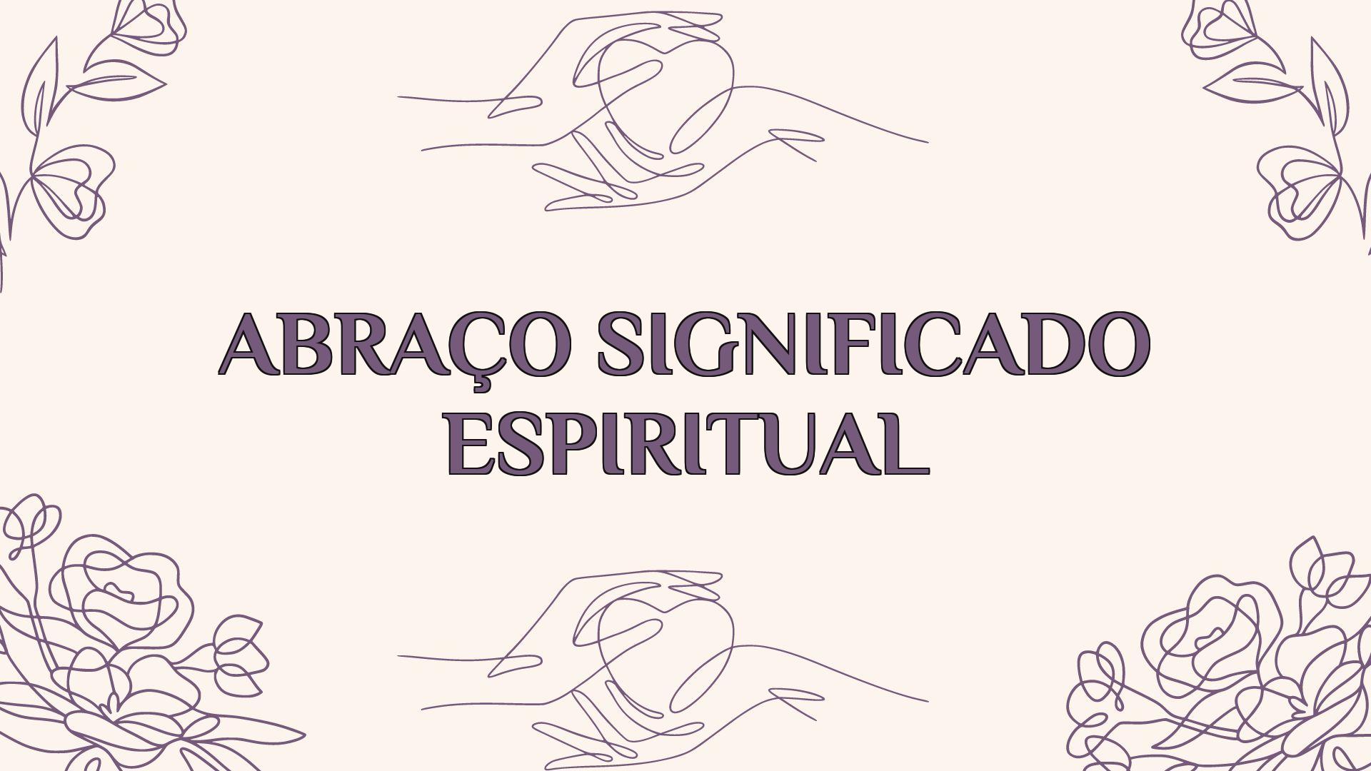 abraco significado espiritual