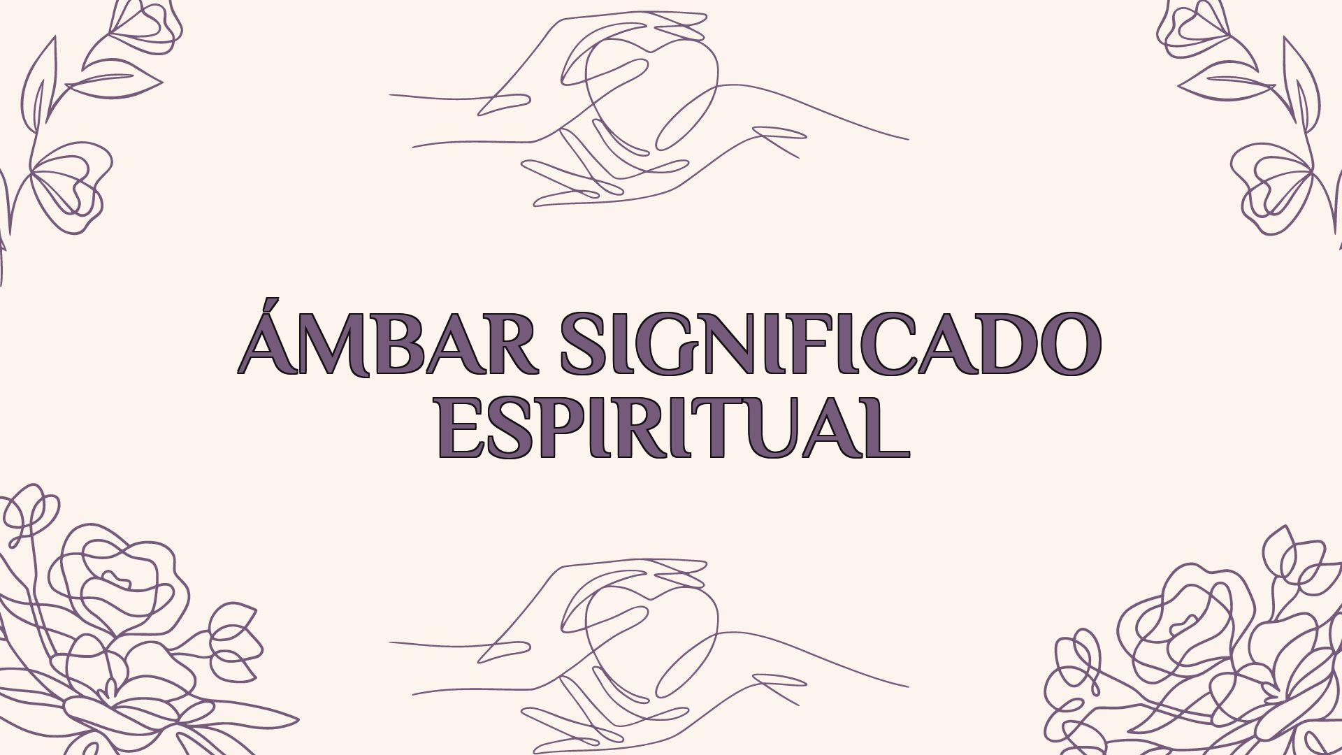 Ámbar Significado Espiritual