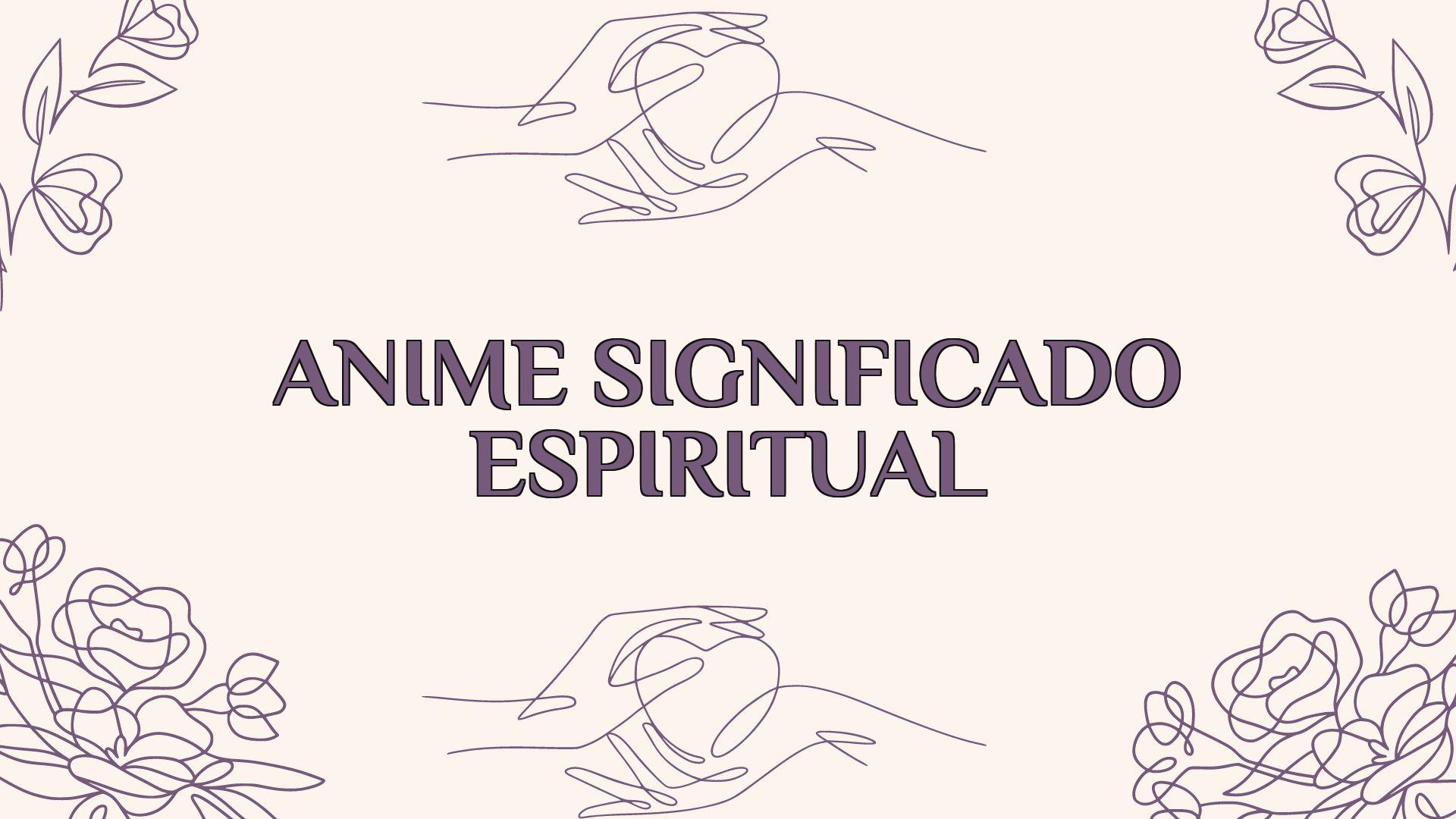 Anime Significado Espiritual