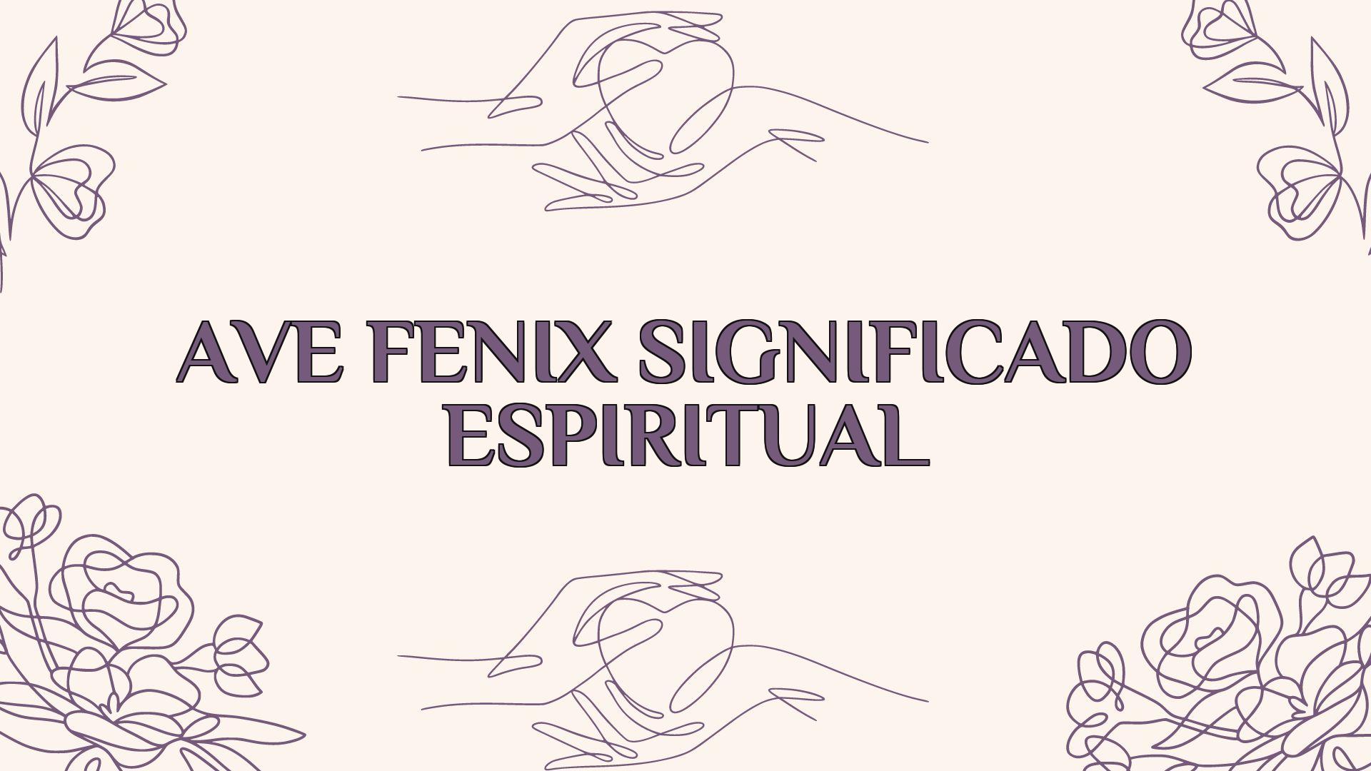 ave fenix significado espiritual