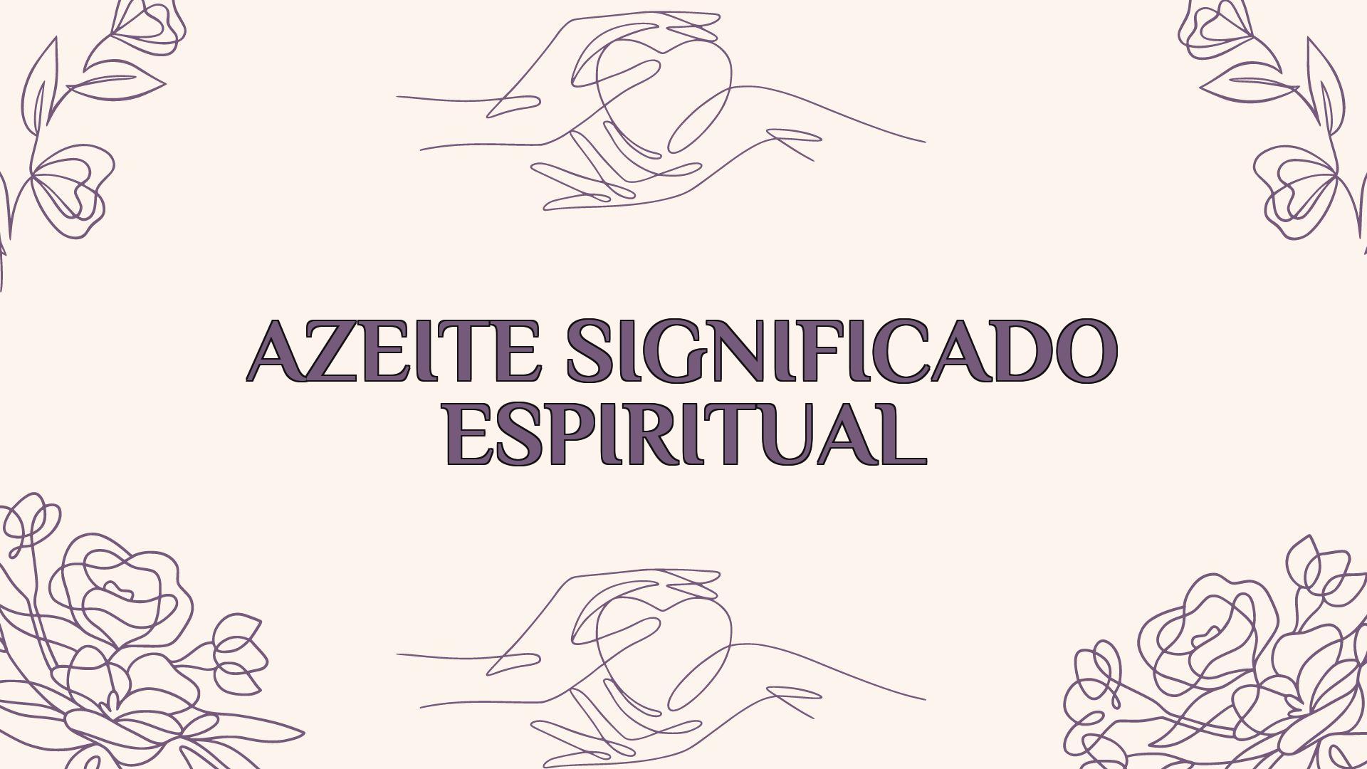 azeite significado espiritual