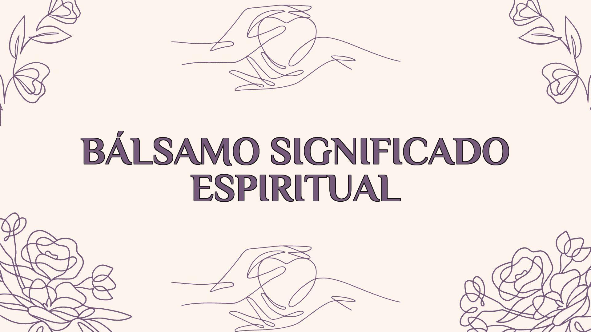 balsamo significado espiritual