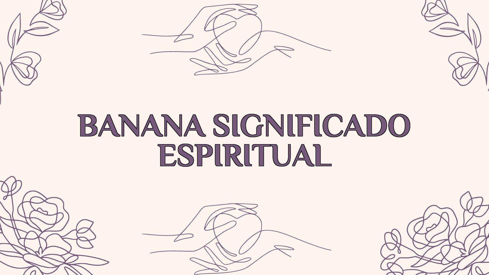 Banana Significado Espiritual