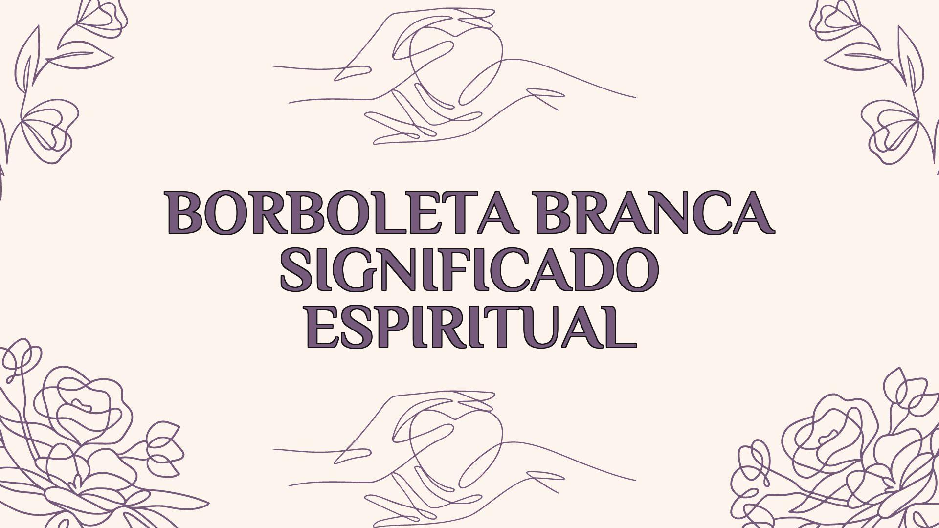 borboleta branca significado espiritual