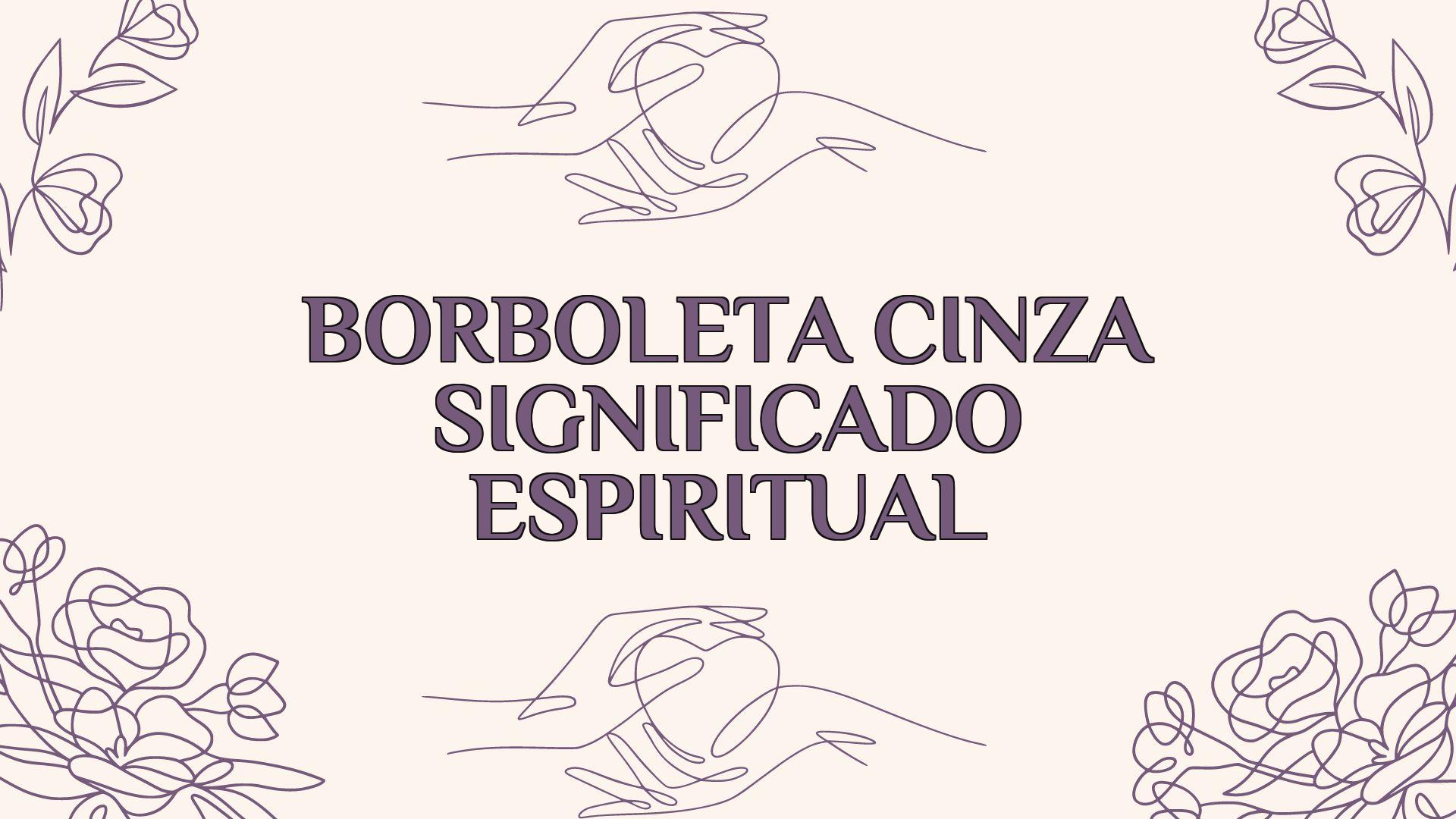 borboleta cinza significado espiritual