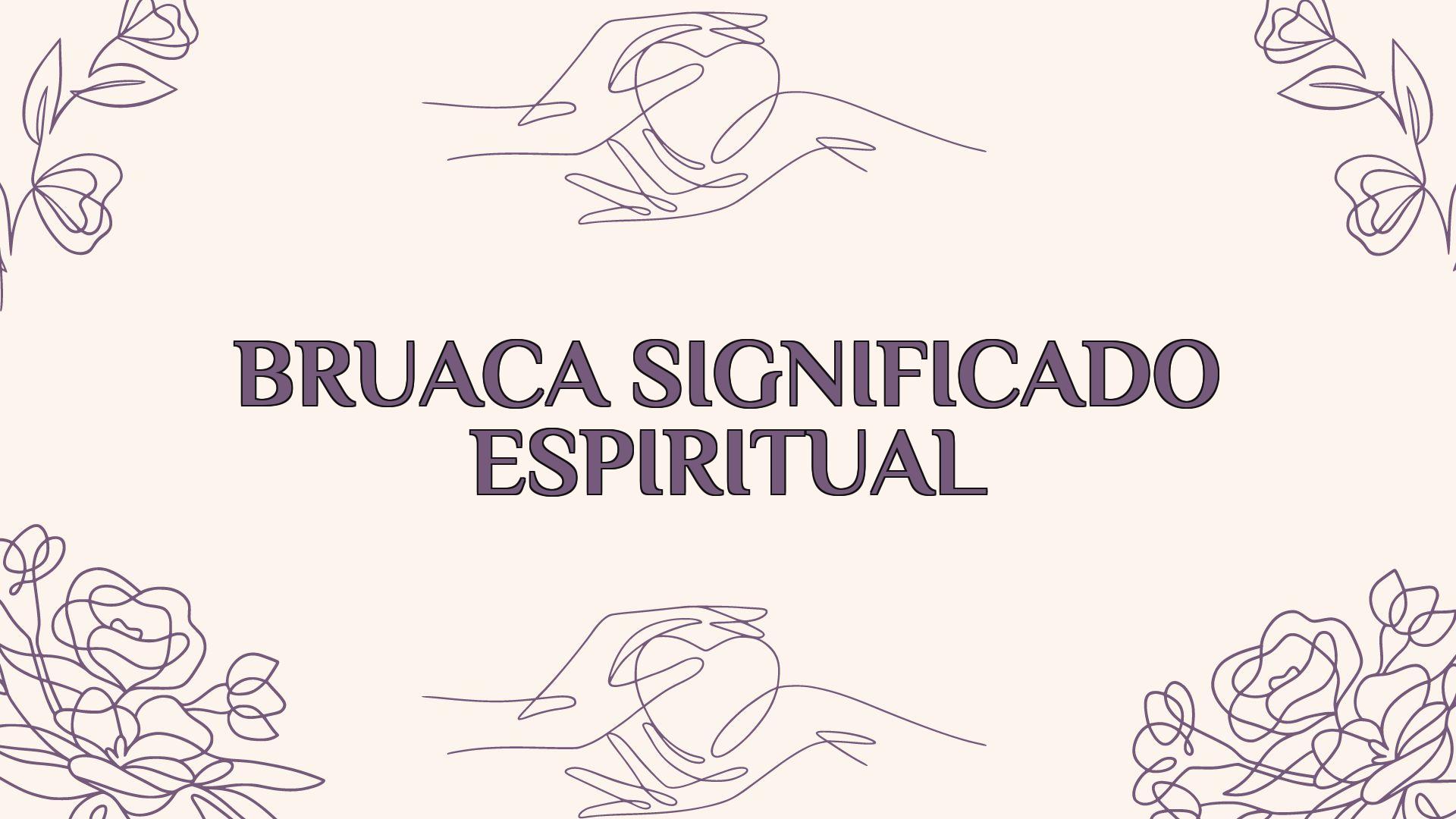 bruaca significado espiritual