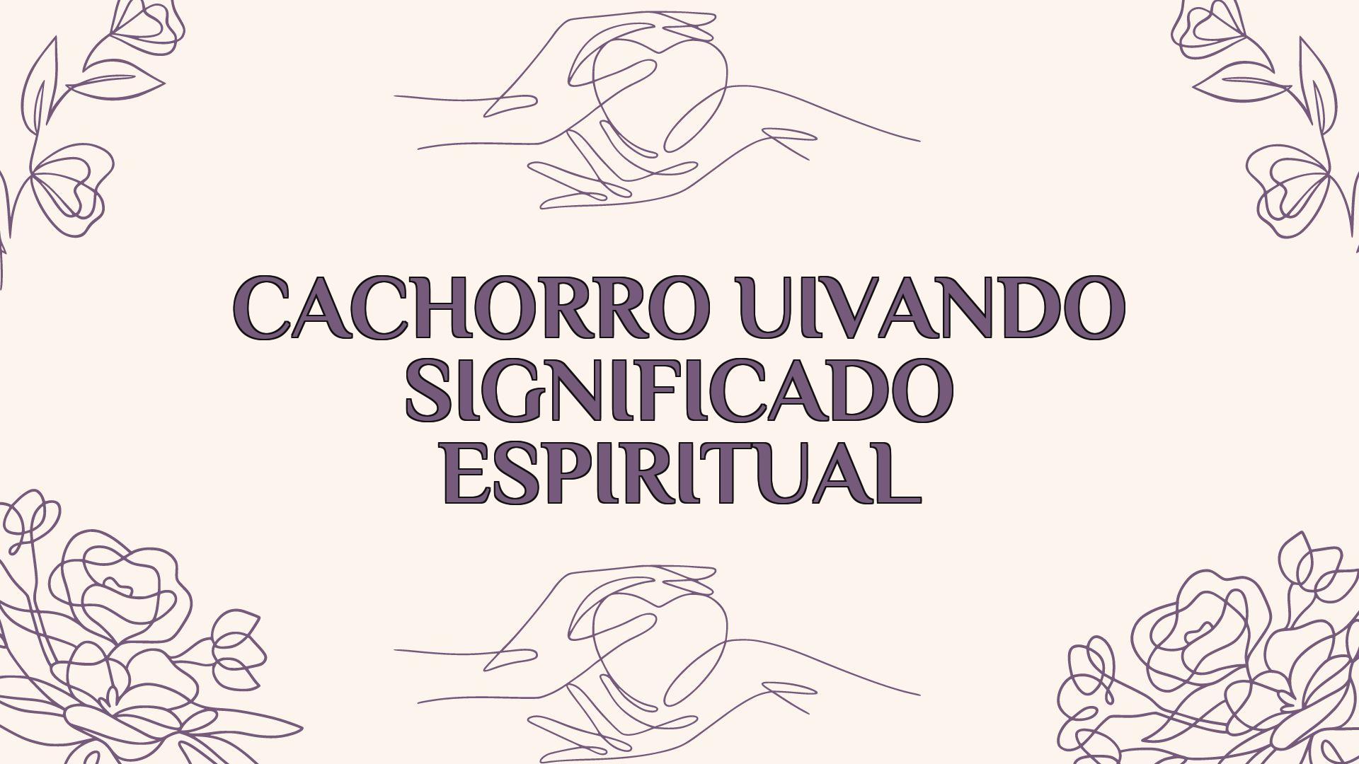 Cachorro Uivando Significado Espiritual