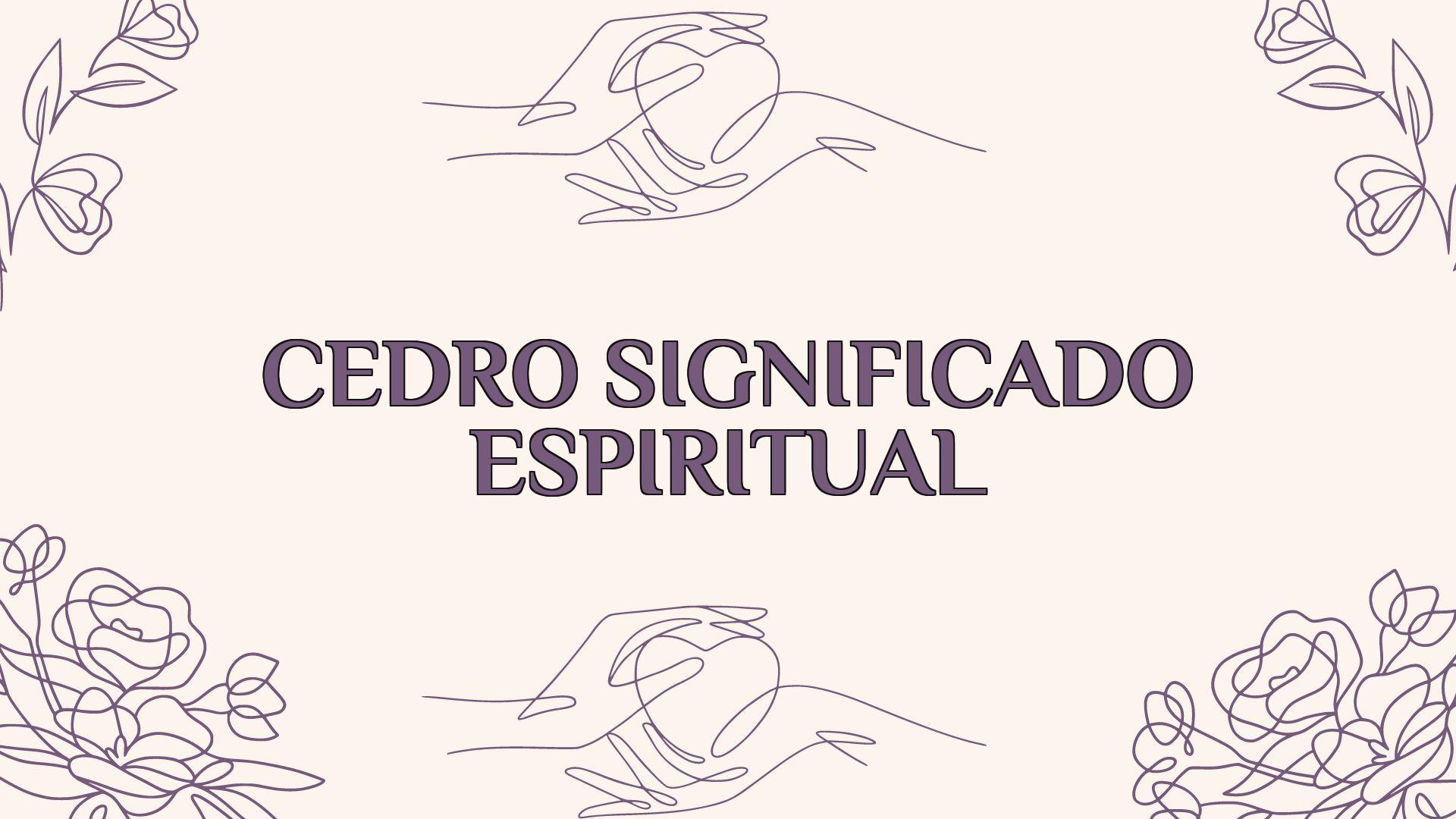 cedro significado espiritual