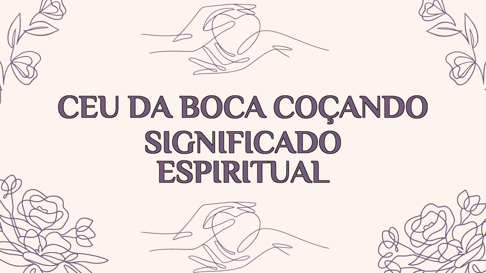 ceu da boca cocando significado espiritual