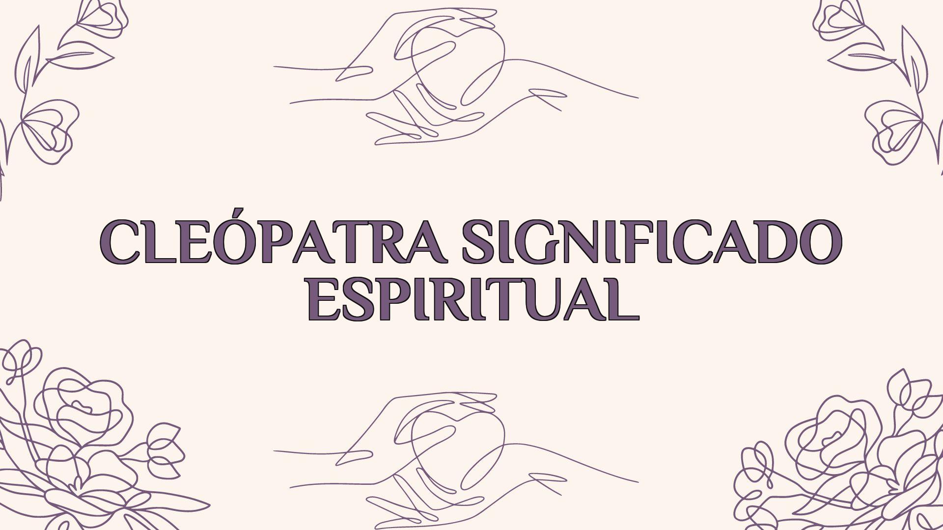 Cleópatra Significado Espiritual