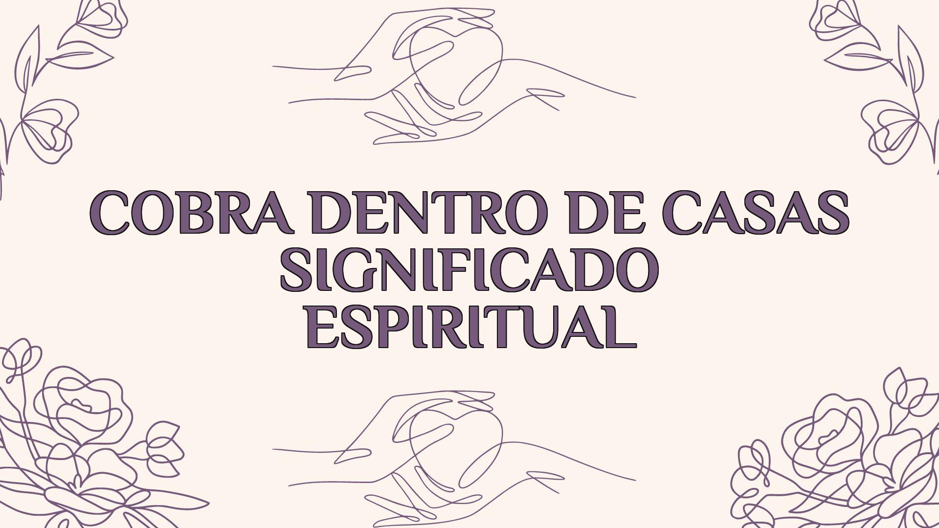 Cobra Dentro De Casas Significado Espiritual