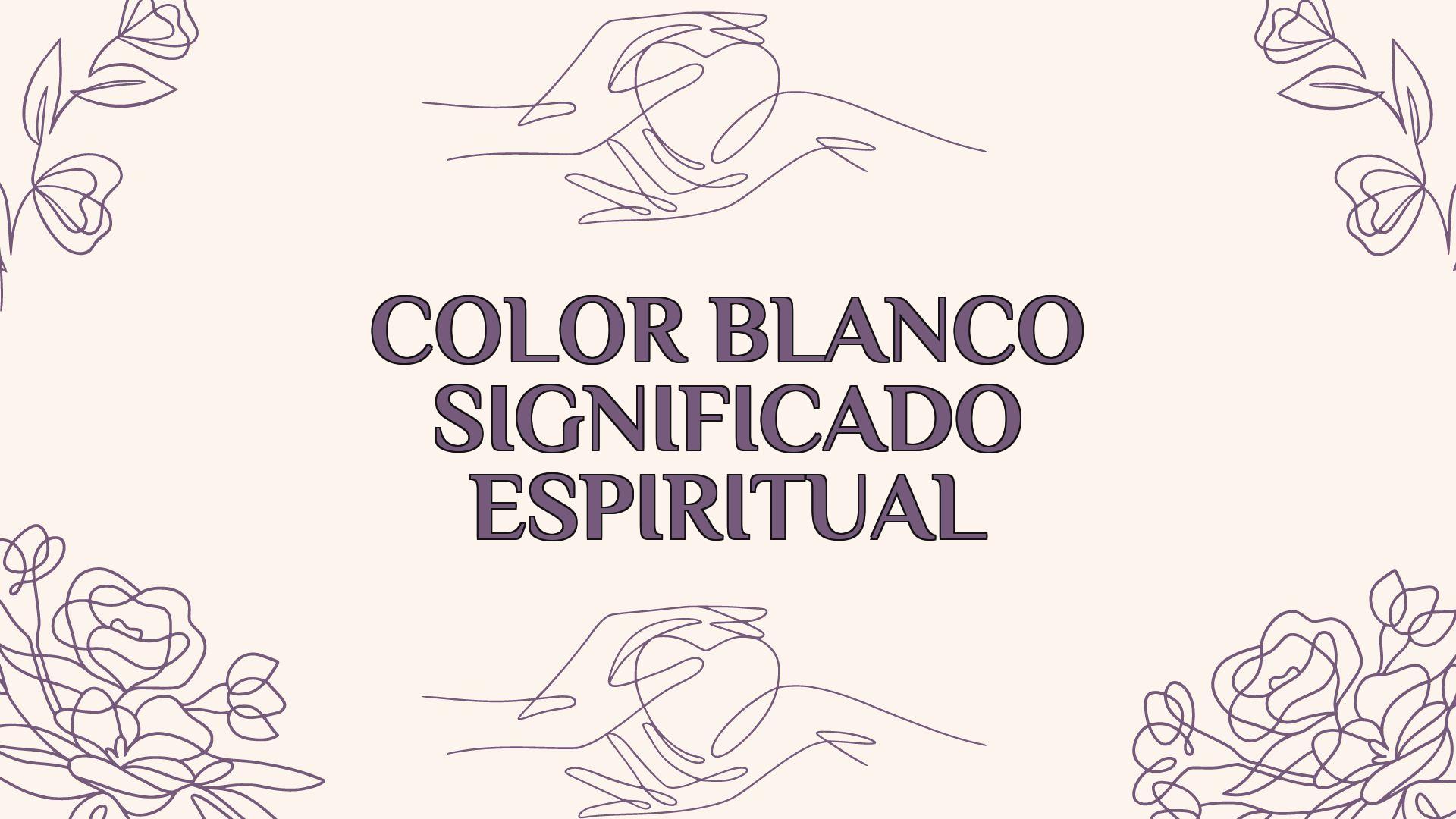 Color Blanco Significado Espiritual