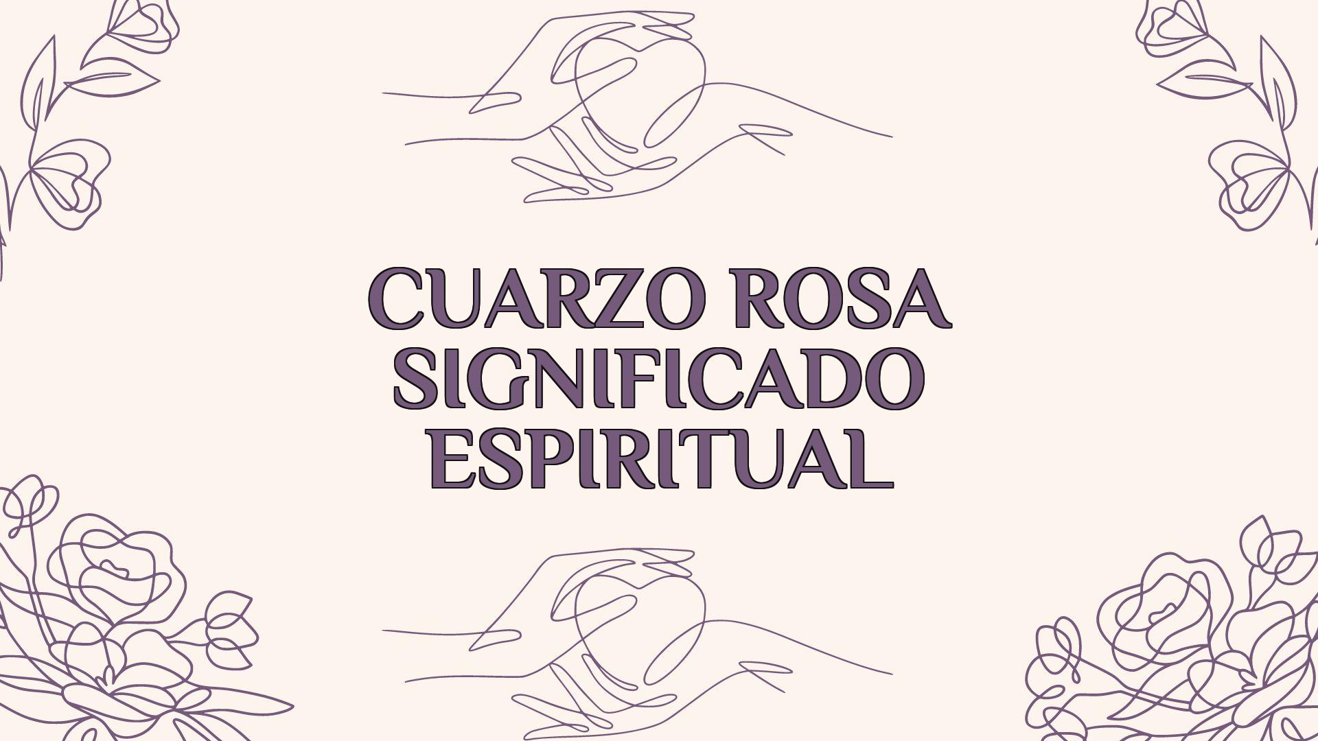 Cuarzo Rosa Significado Espiritual