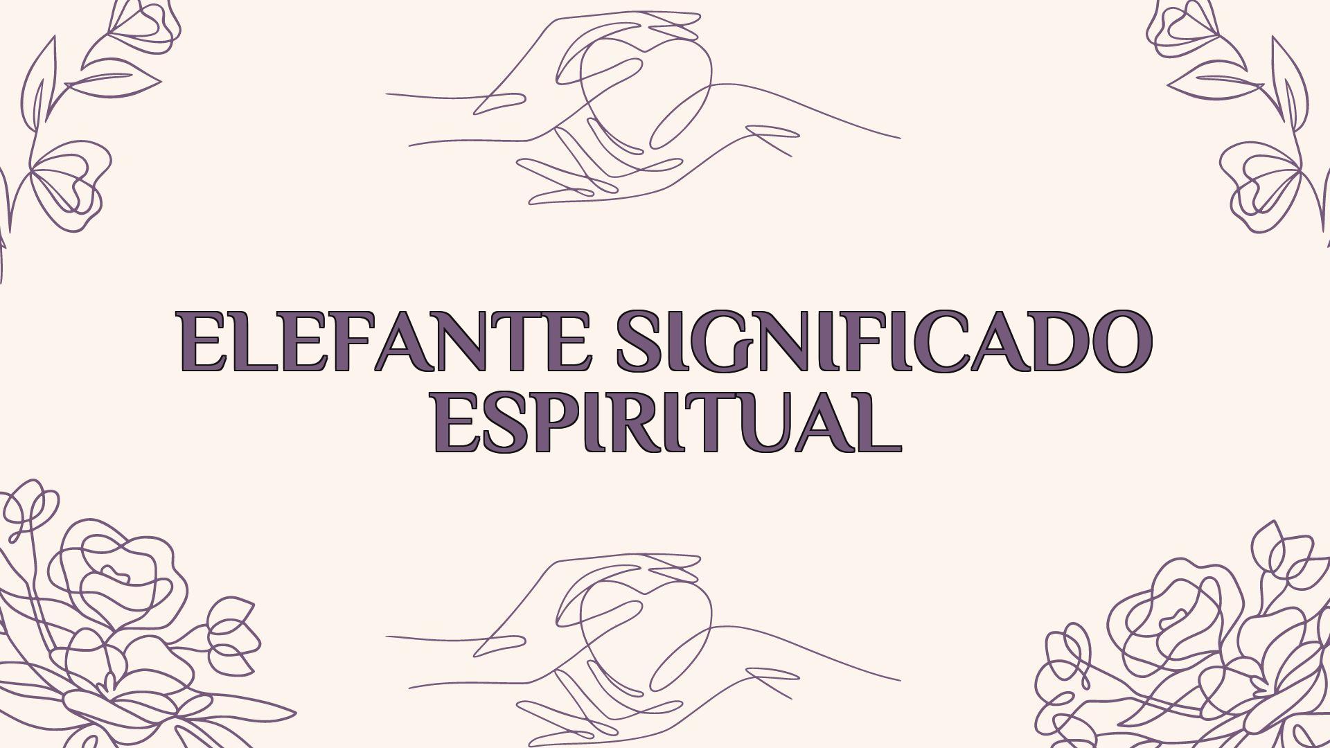 Elefante Significado Espiritual