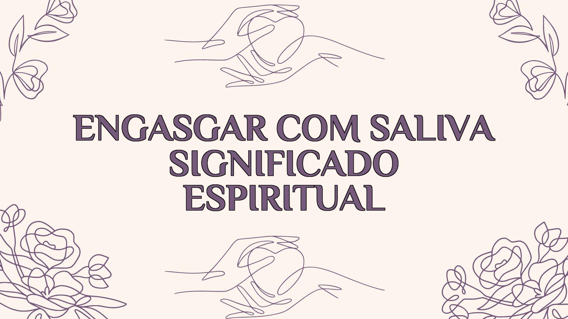 engasgar com saliva significado espiritual