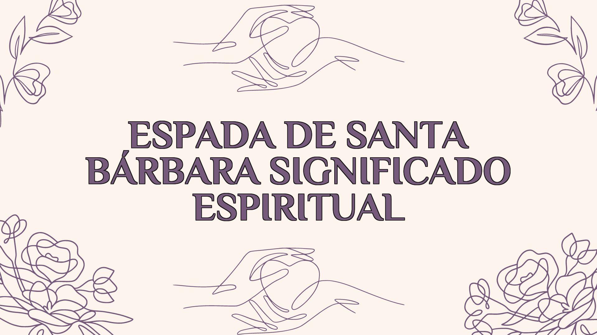 Espada De Santa Bárbara Significado Espiritual