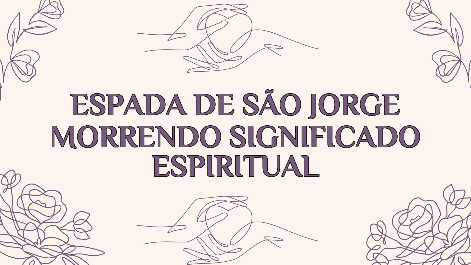 espada de sao jorge morrendo significado espiritual