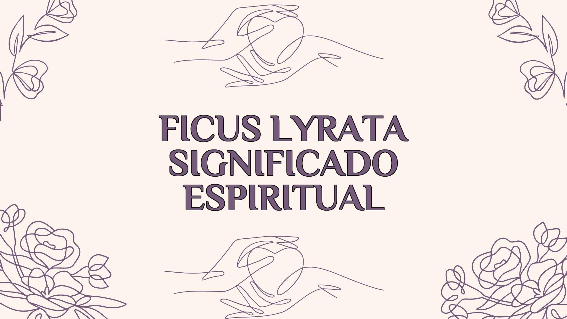 ficus lyrata significado espiritual