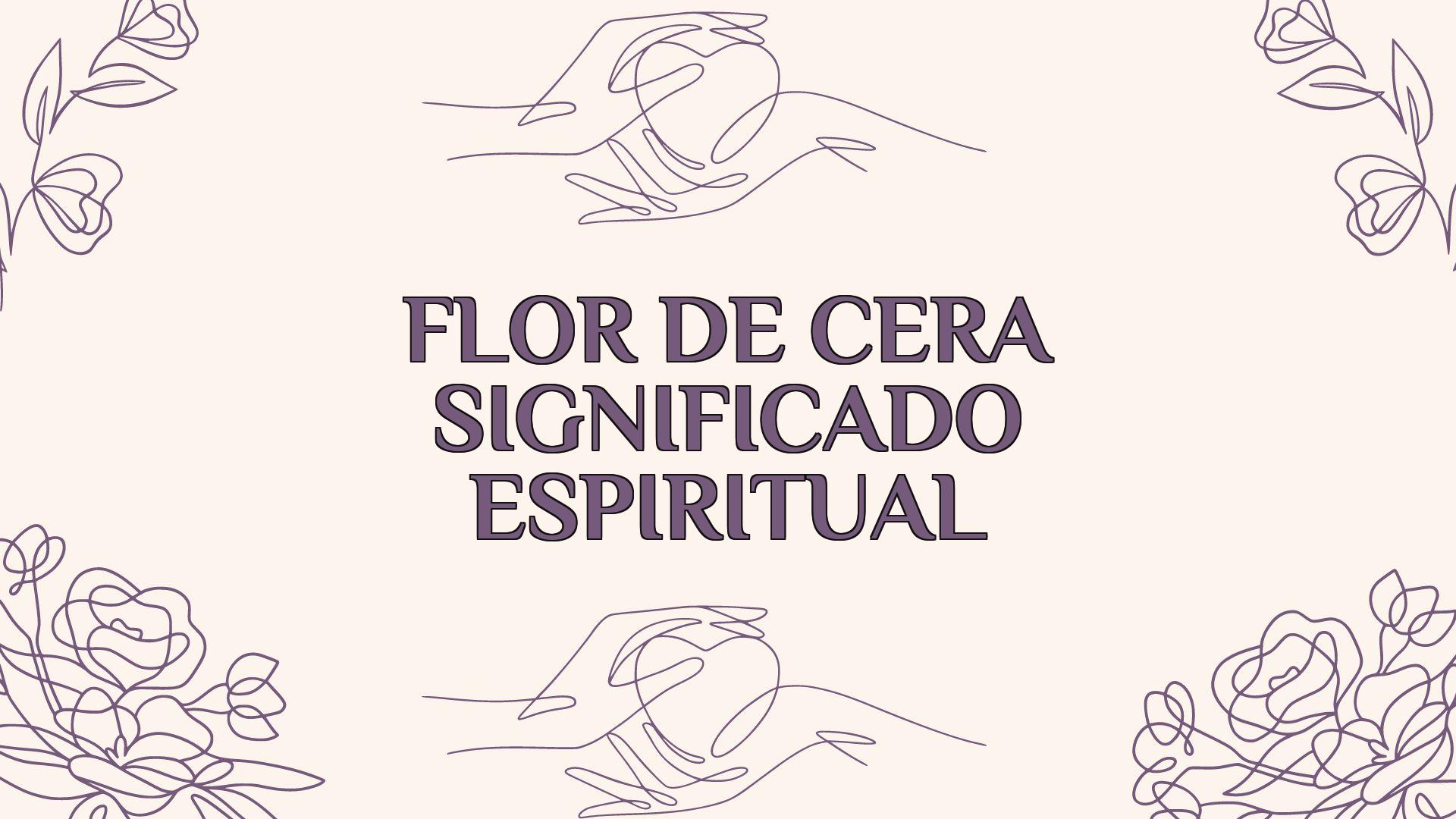 Flor De Cera Significado Espiritual