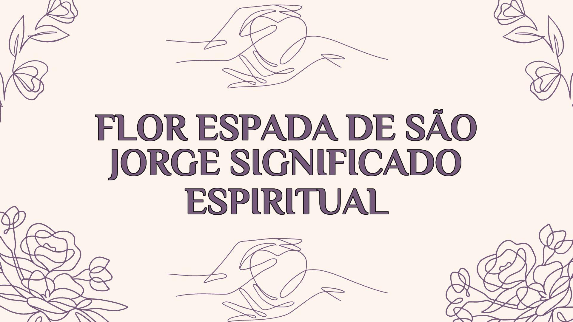 Flor Espada De São Jorge Significado Espiritual