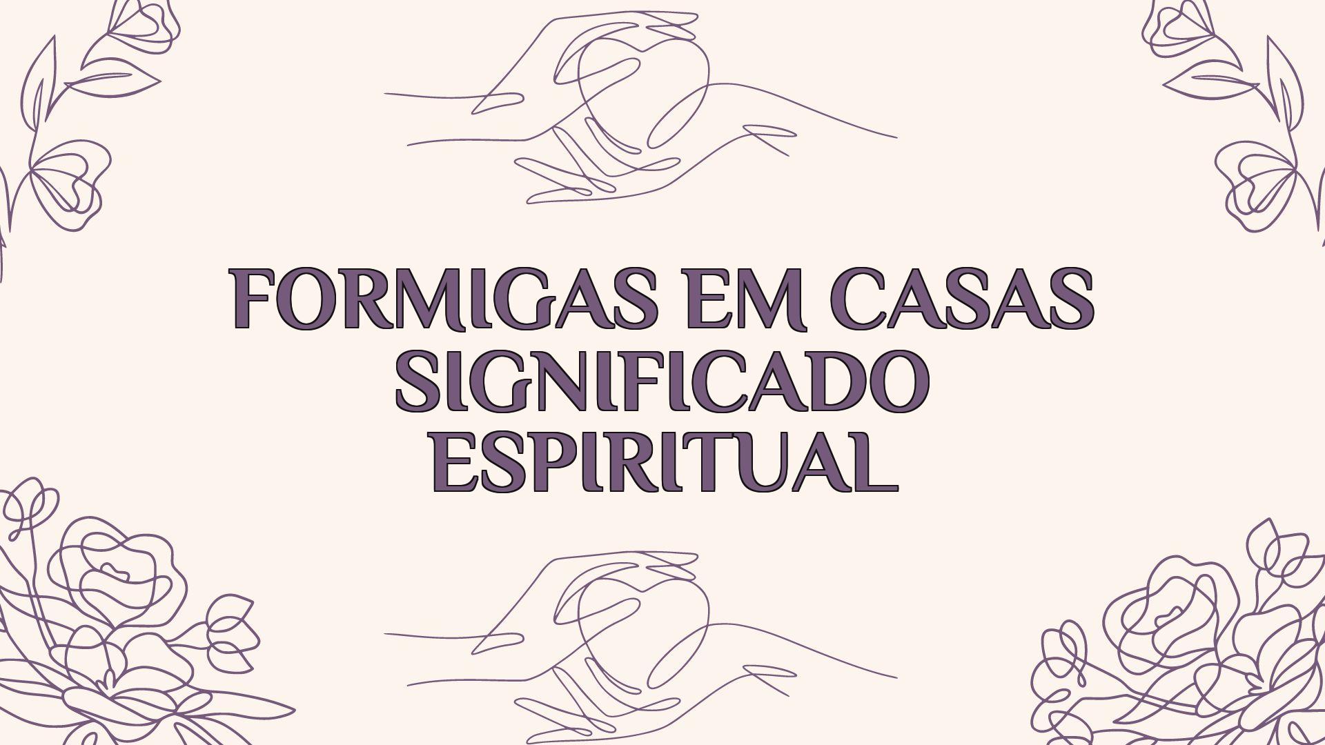 formigas em casas significado espiritual