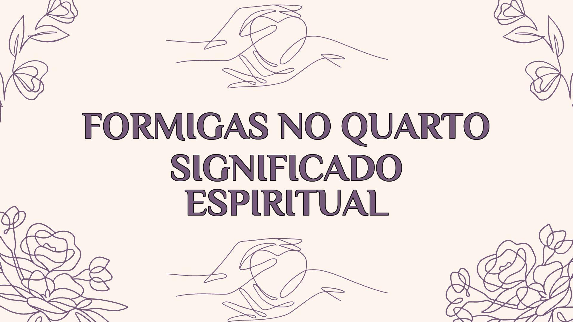 Formigas No Quarto Significado Espiritual