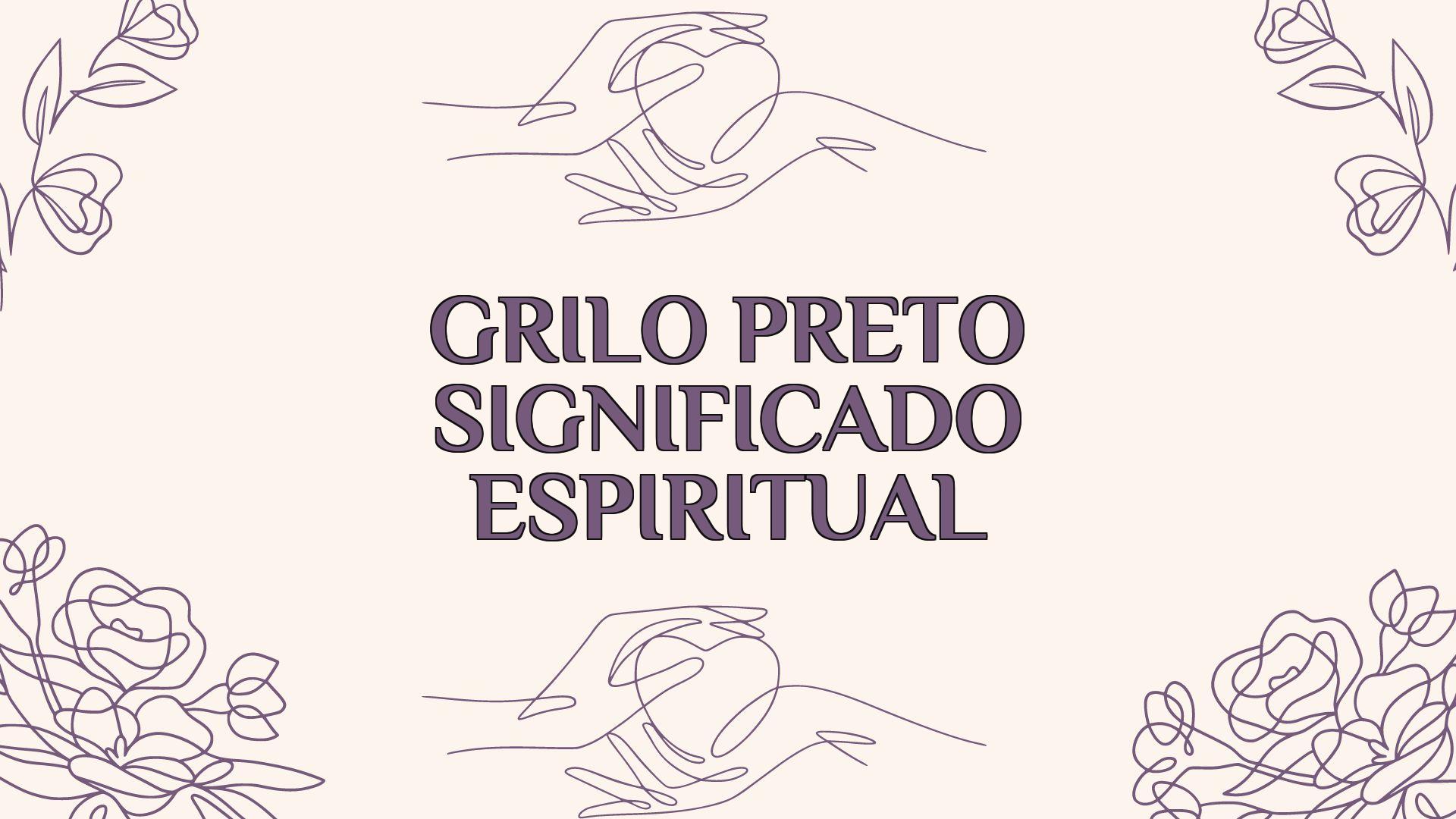 Grilo Preto Significado Espiritual