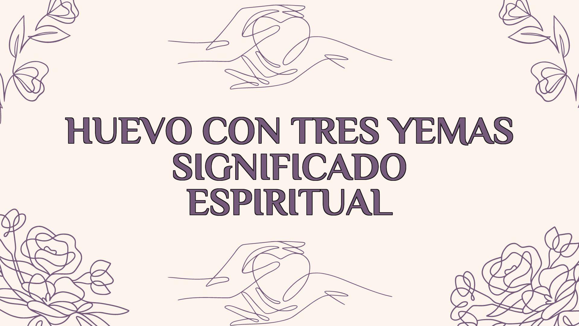 Huevo Con Tres Yemas Significado Espiritual