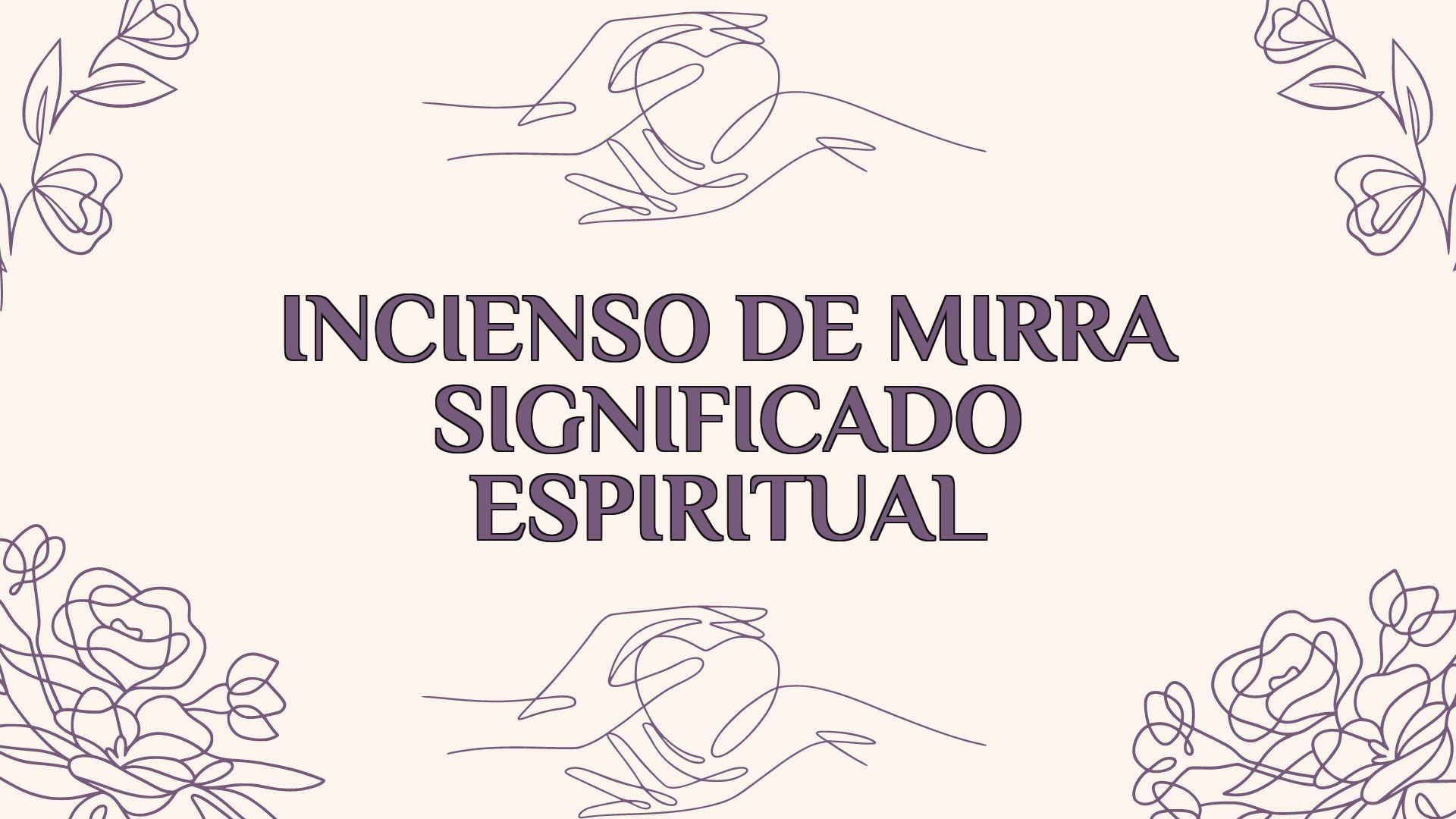 incienso de mirra significado espiritual