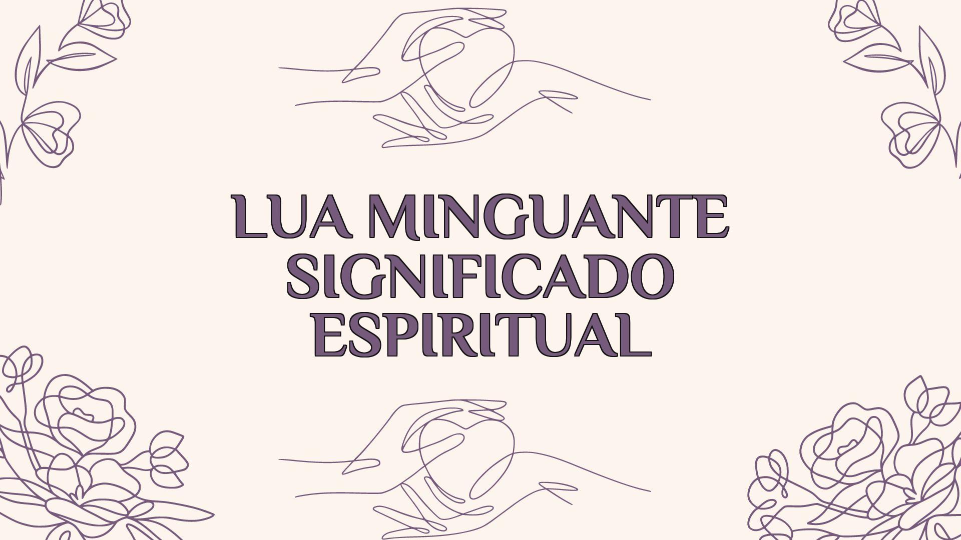 Lua Minguante Significado Espiritual