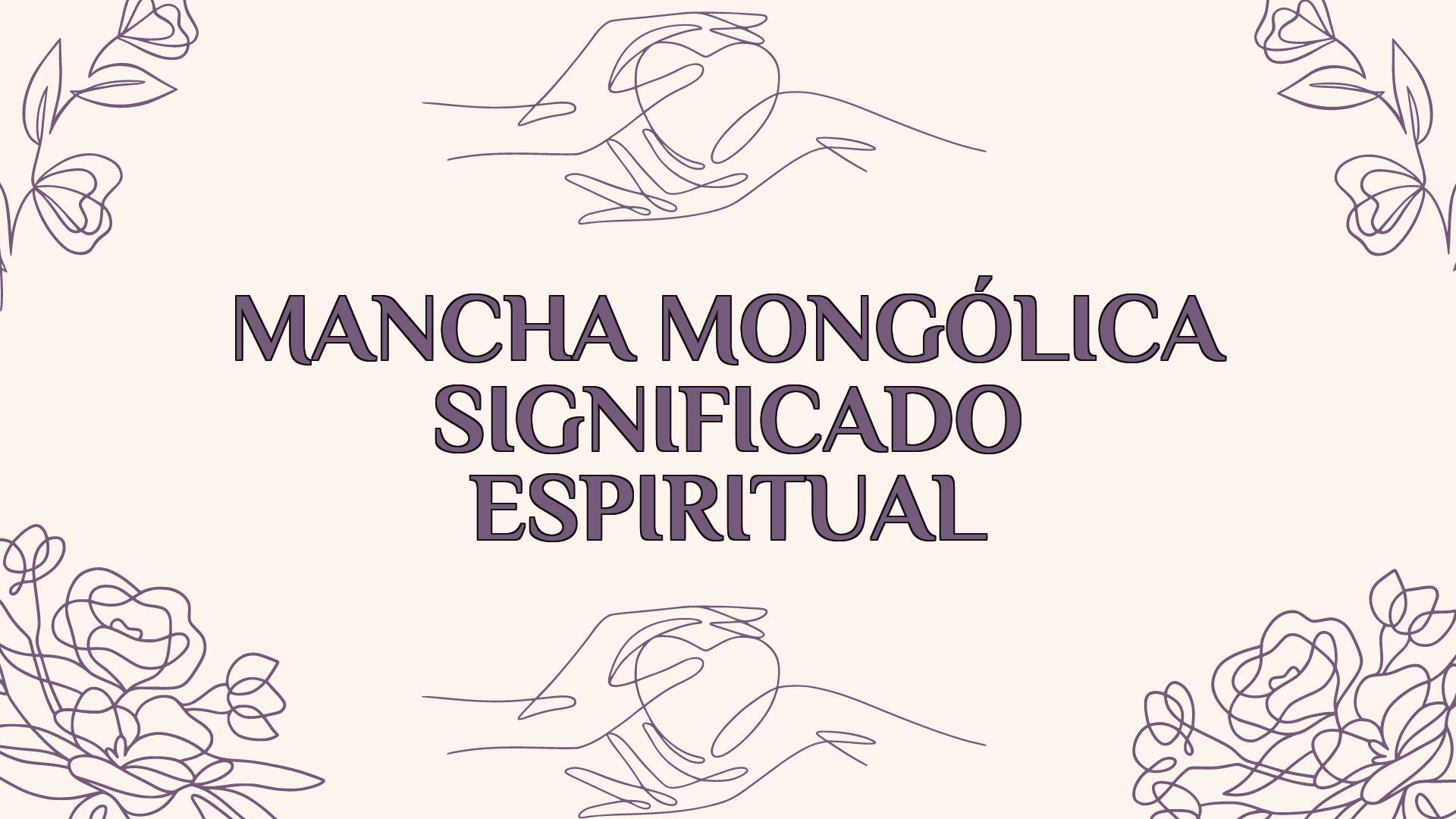 mancha mongolica significado espiritual