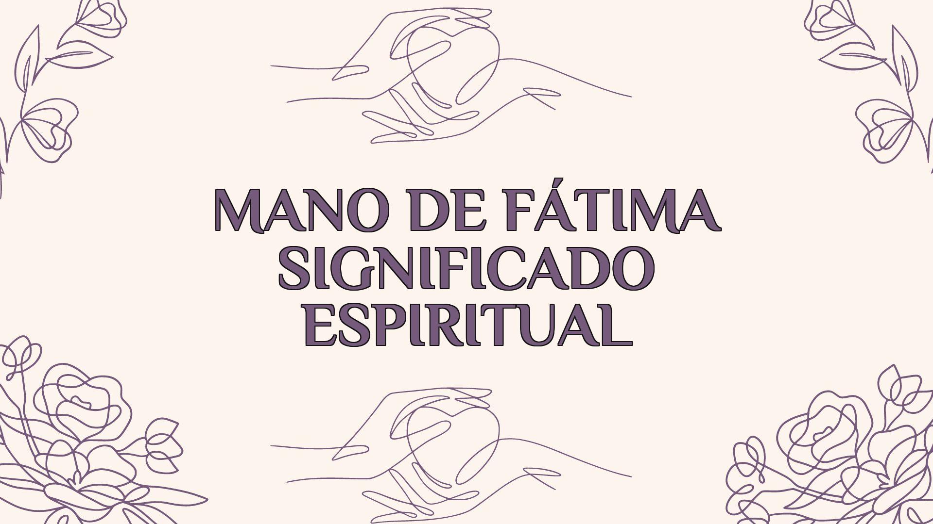 Mano De Fátima Significado Espiritual