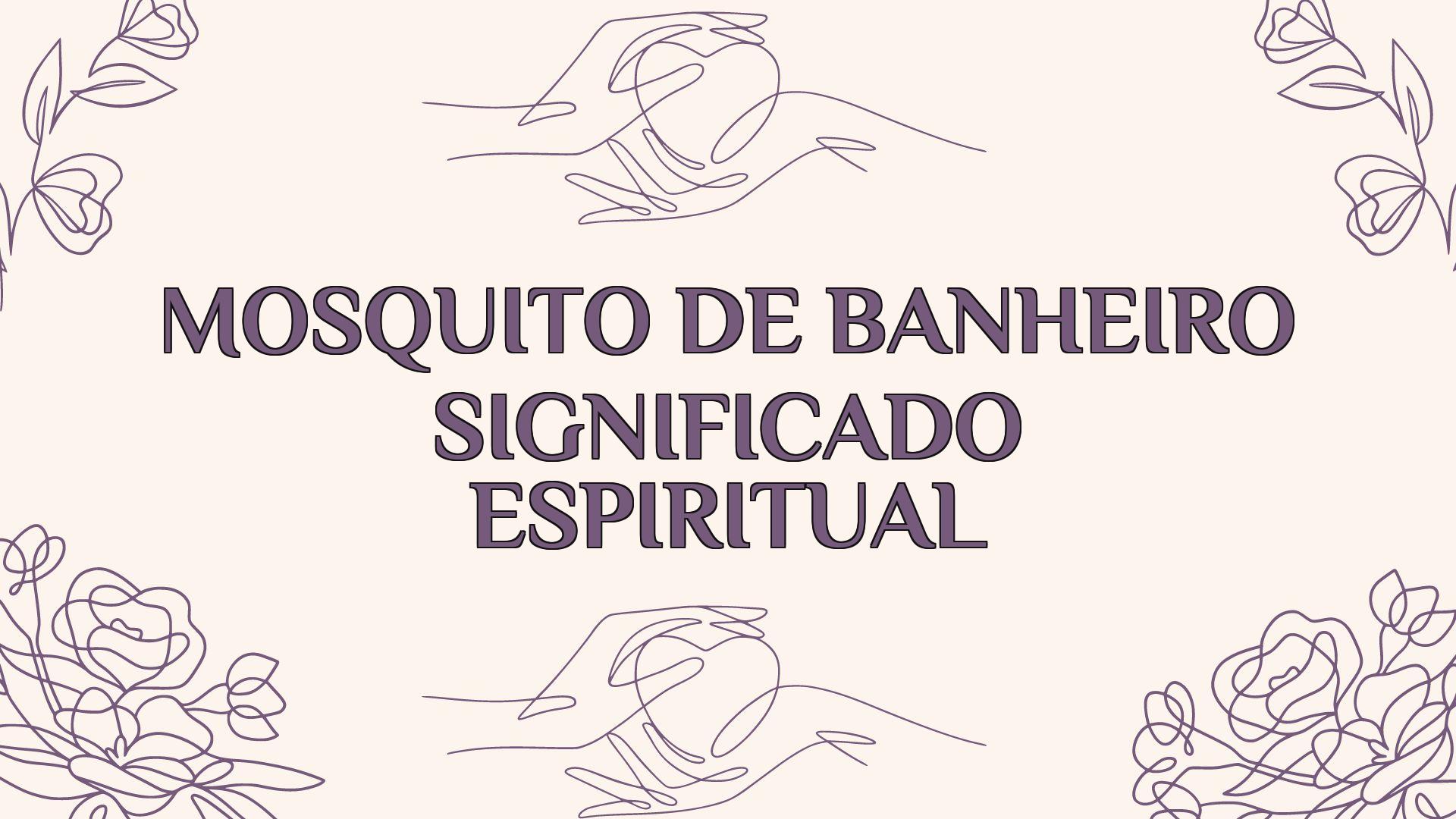 Mosquito De Banheiro Significado Espiritual