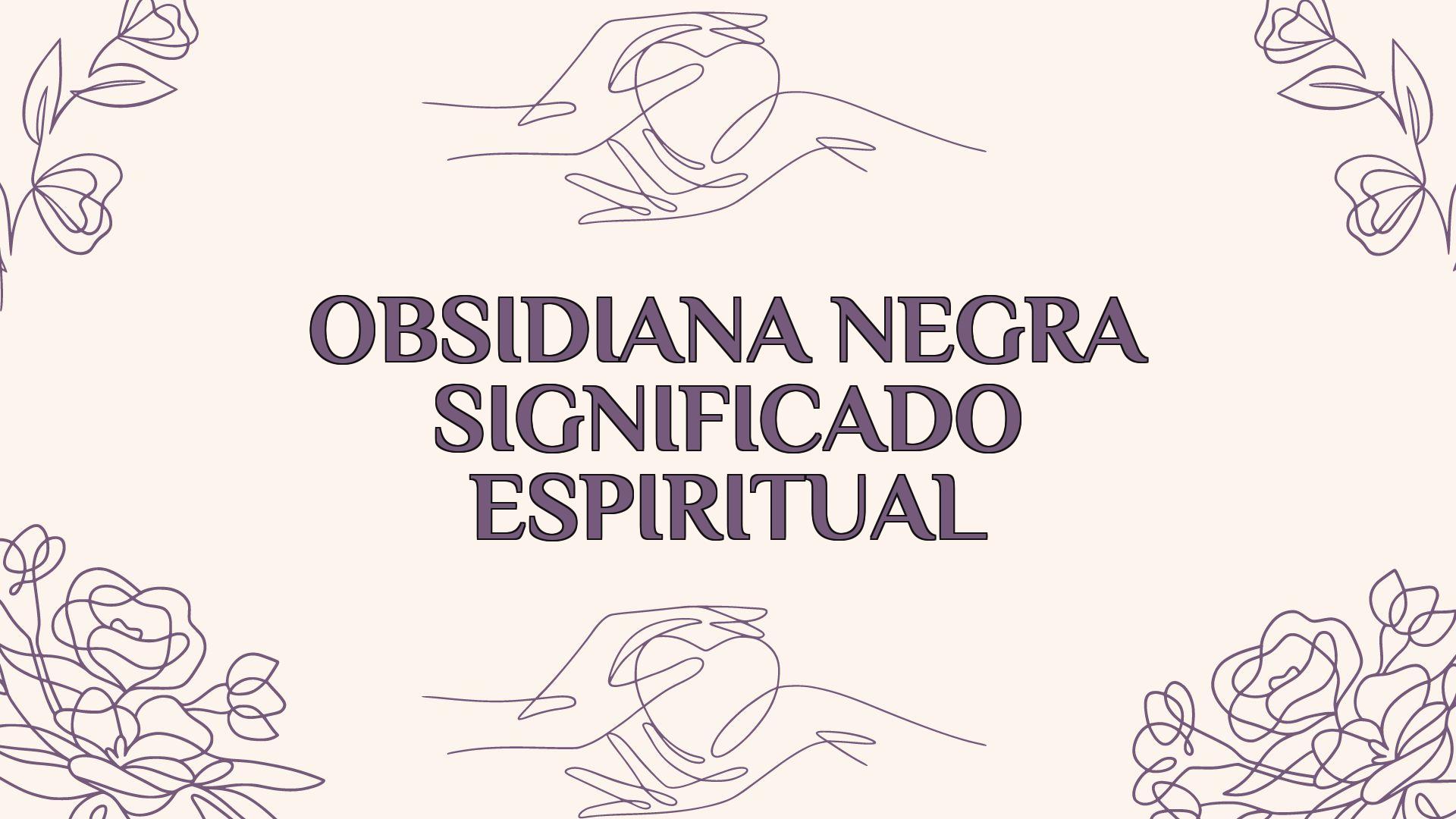 obsidiana negra significado espiritual