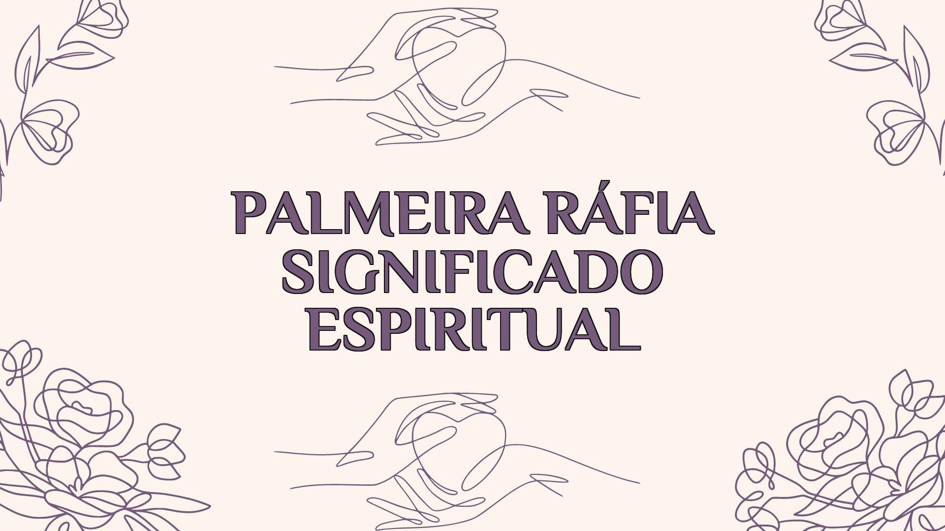 Palmeira Ráfia Significado Espiritual