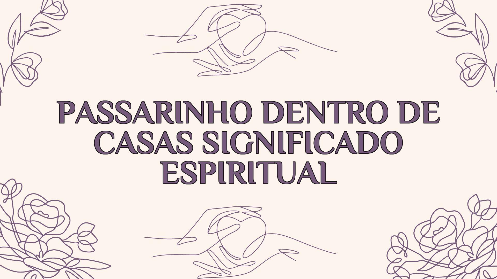 passarinho dentro de casas significado espiritual