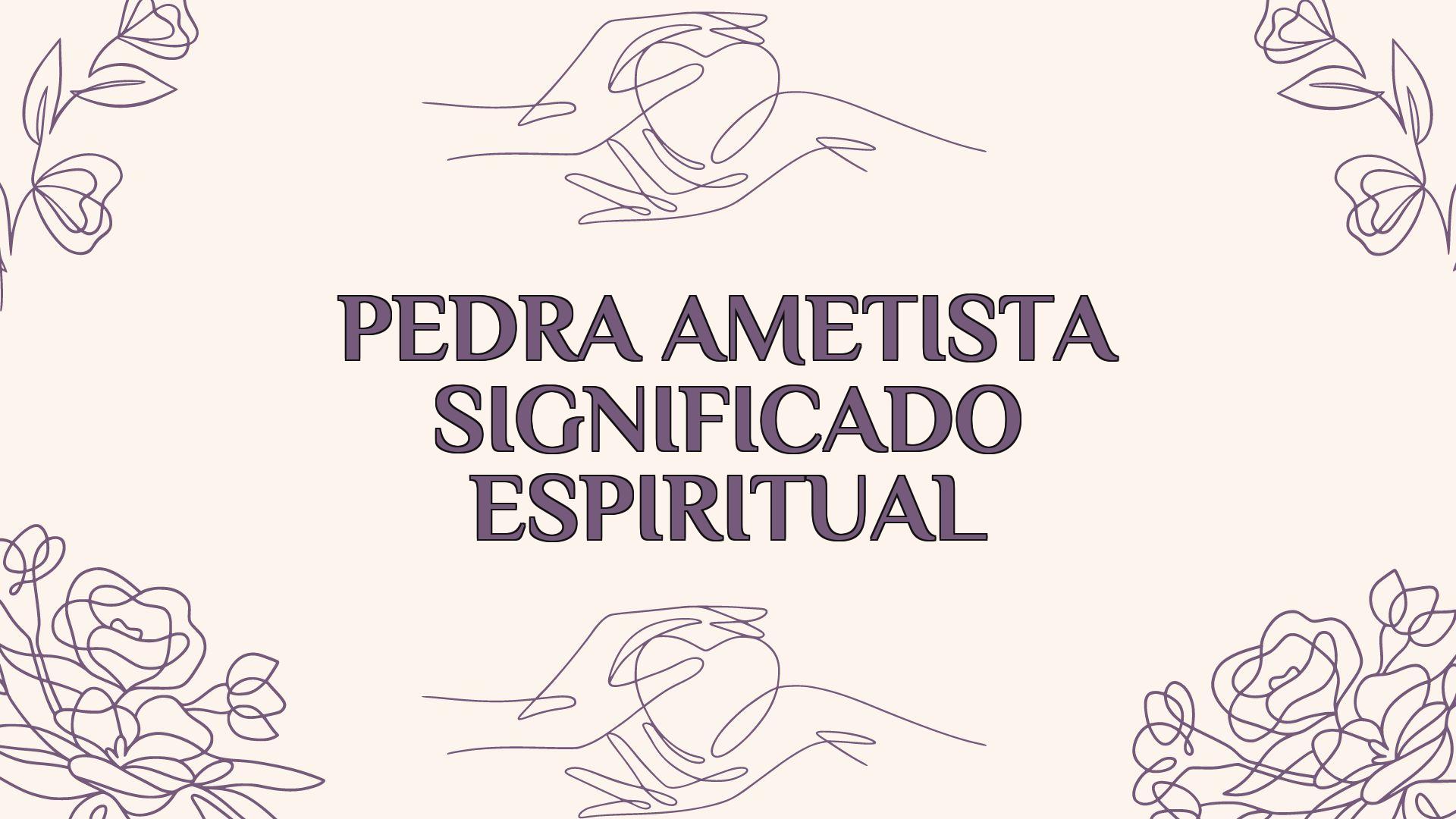 pedra ametista significado espiritual