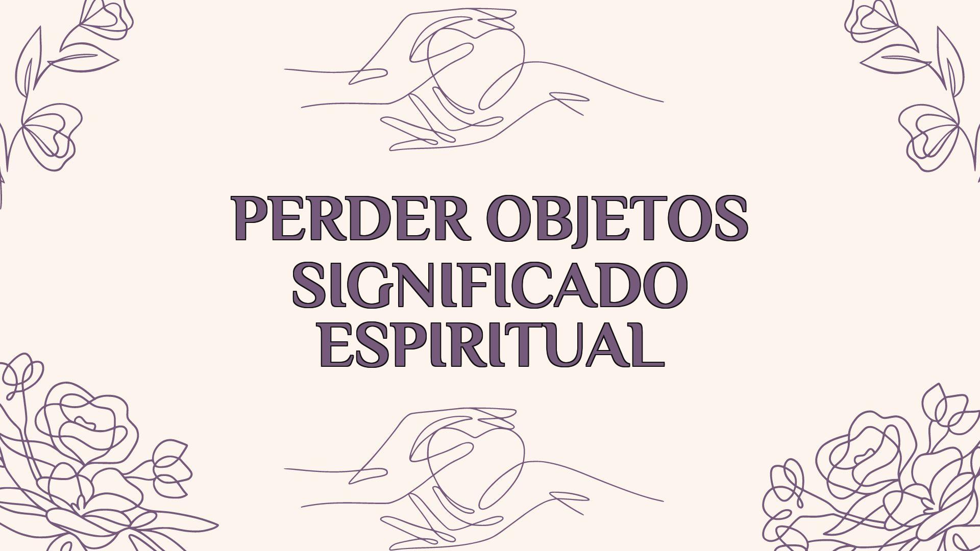 Perder Objetos Significado Espiritual