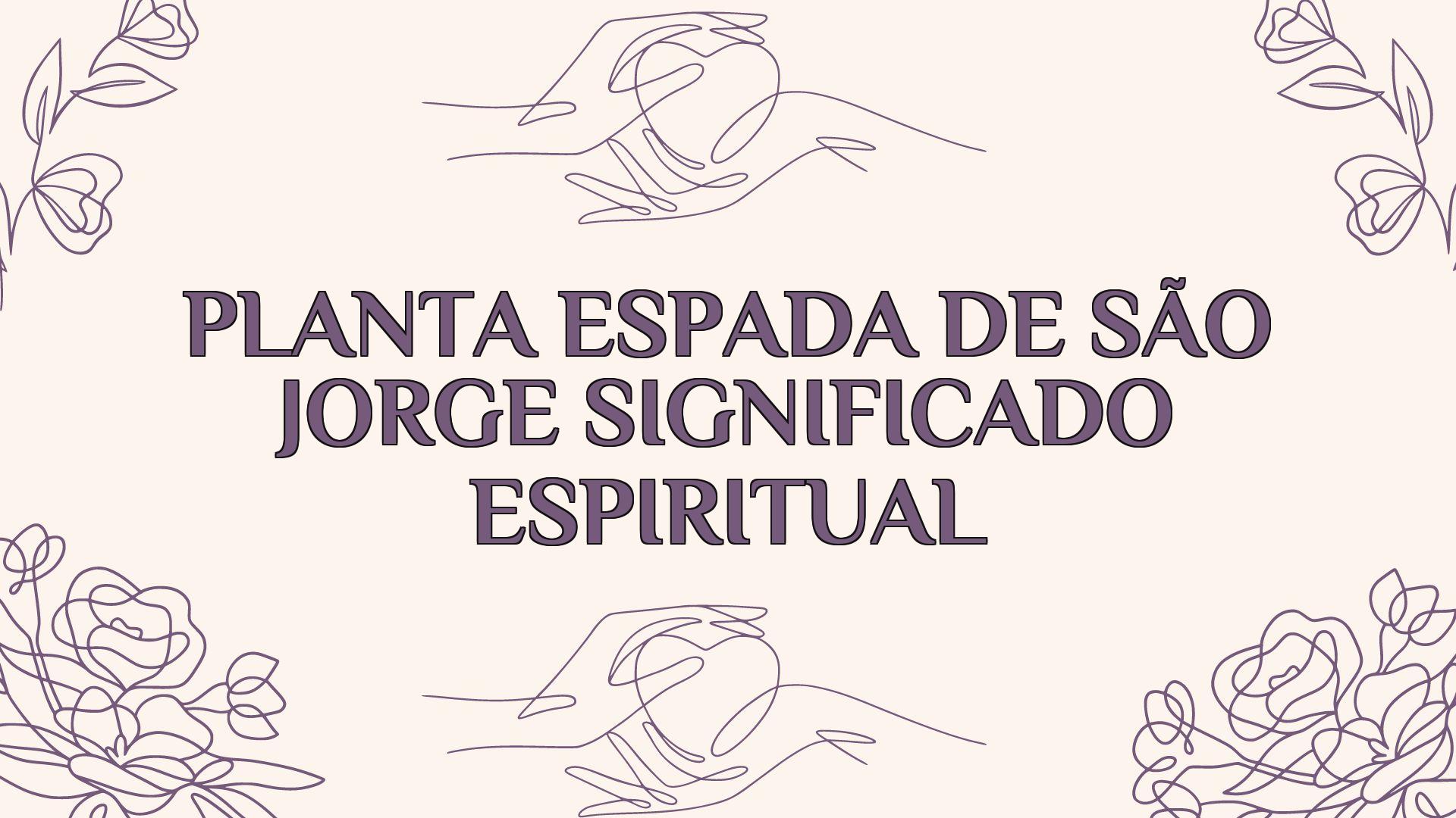 Planta Espada De São Jorge Significado Espiritual