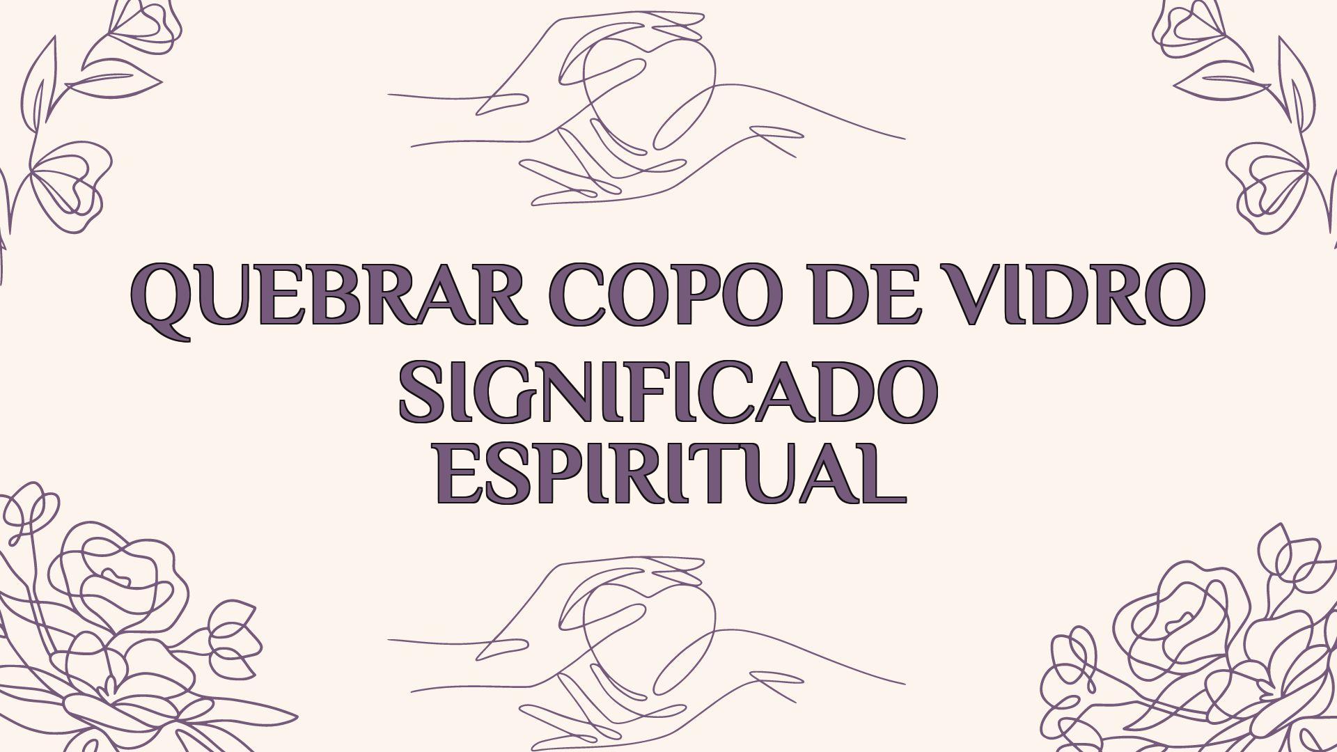 Quebrar Copo De Vidro Significado Espiritual