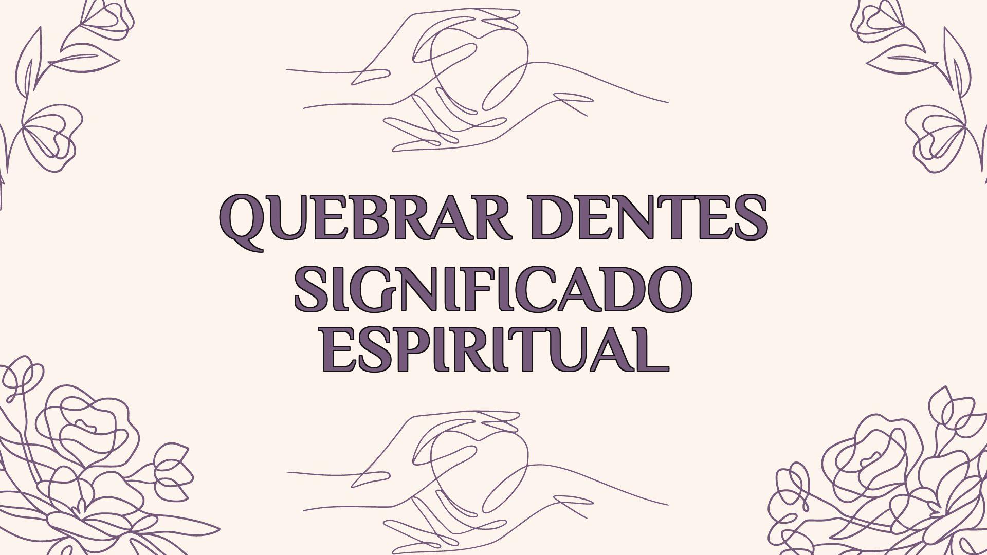 Quebrar Dentes Significado Espiritual