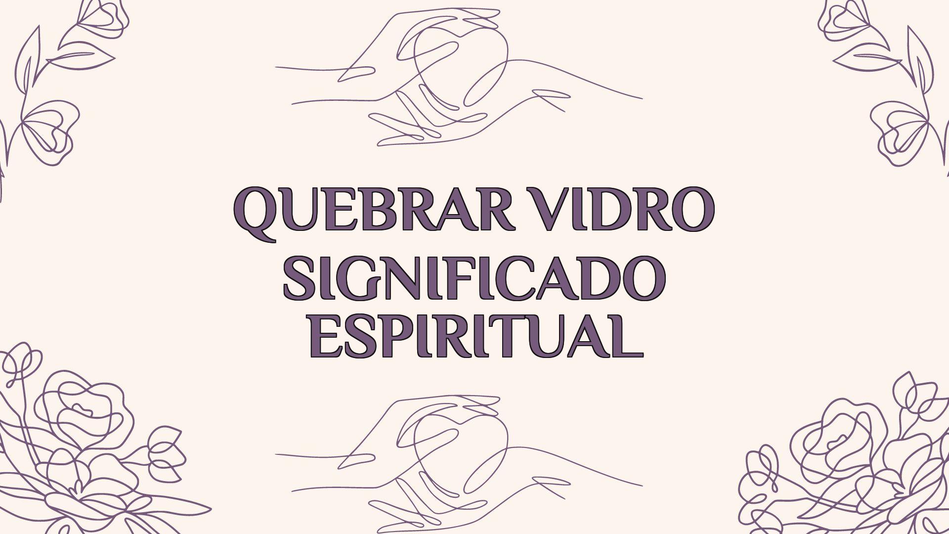 quebrar vidro significado espiritual