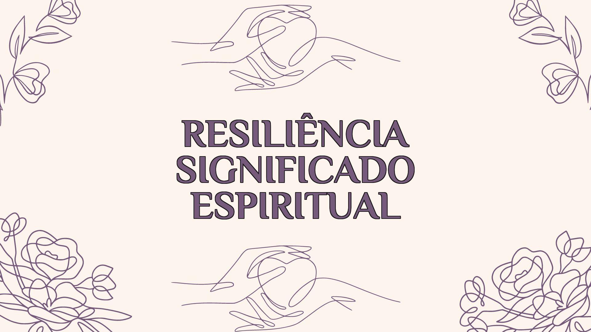 Resiliência Significado Espiritual