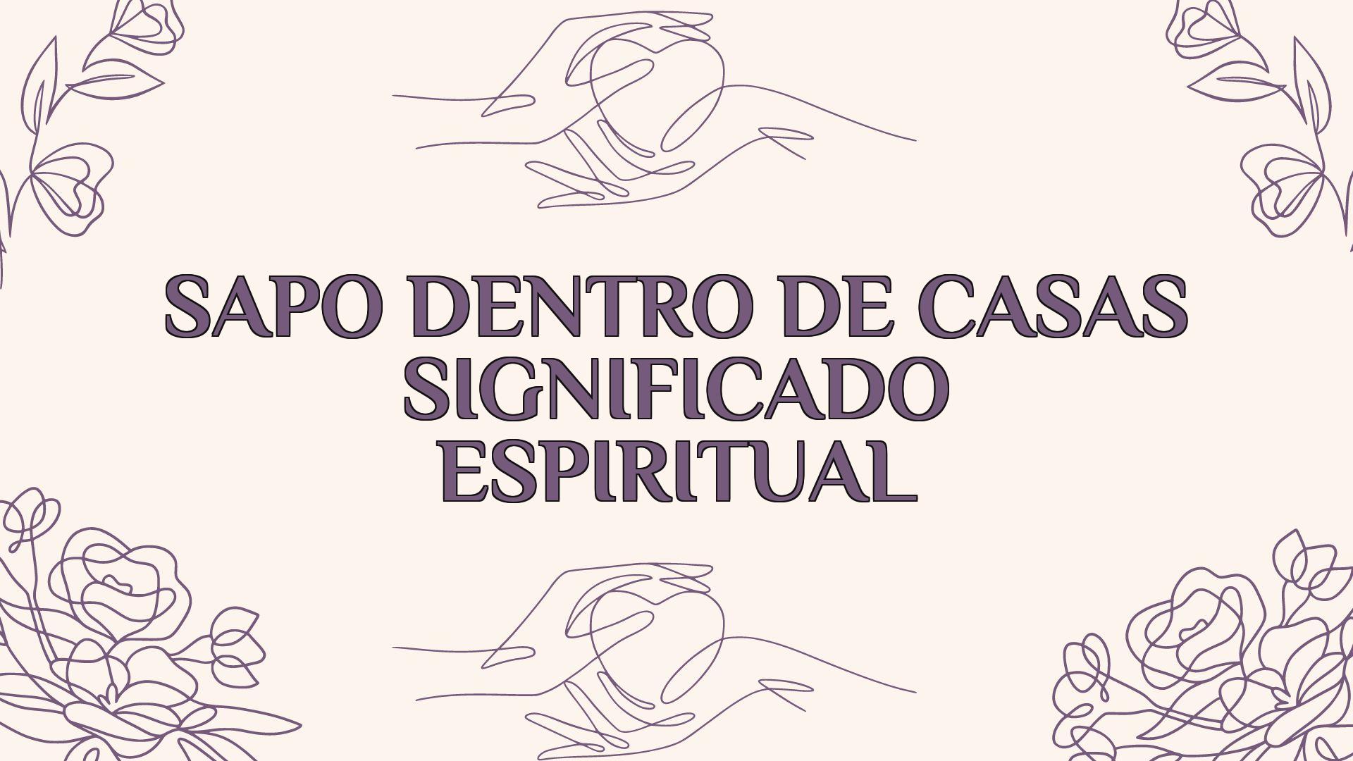 sapo dentro de casas significado espiritual