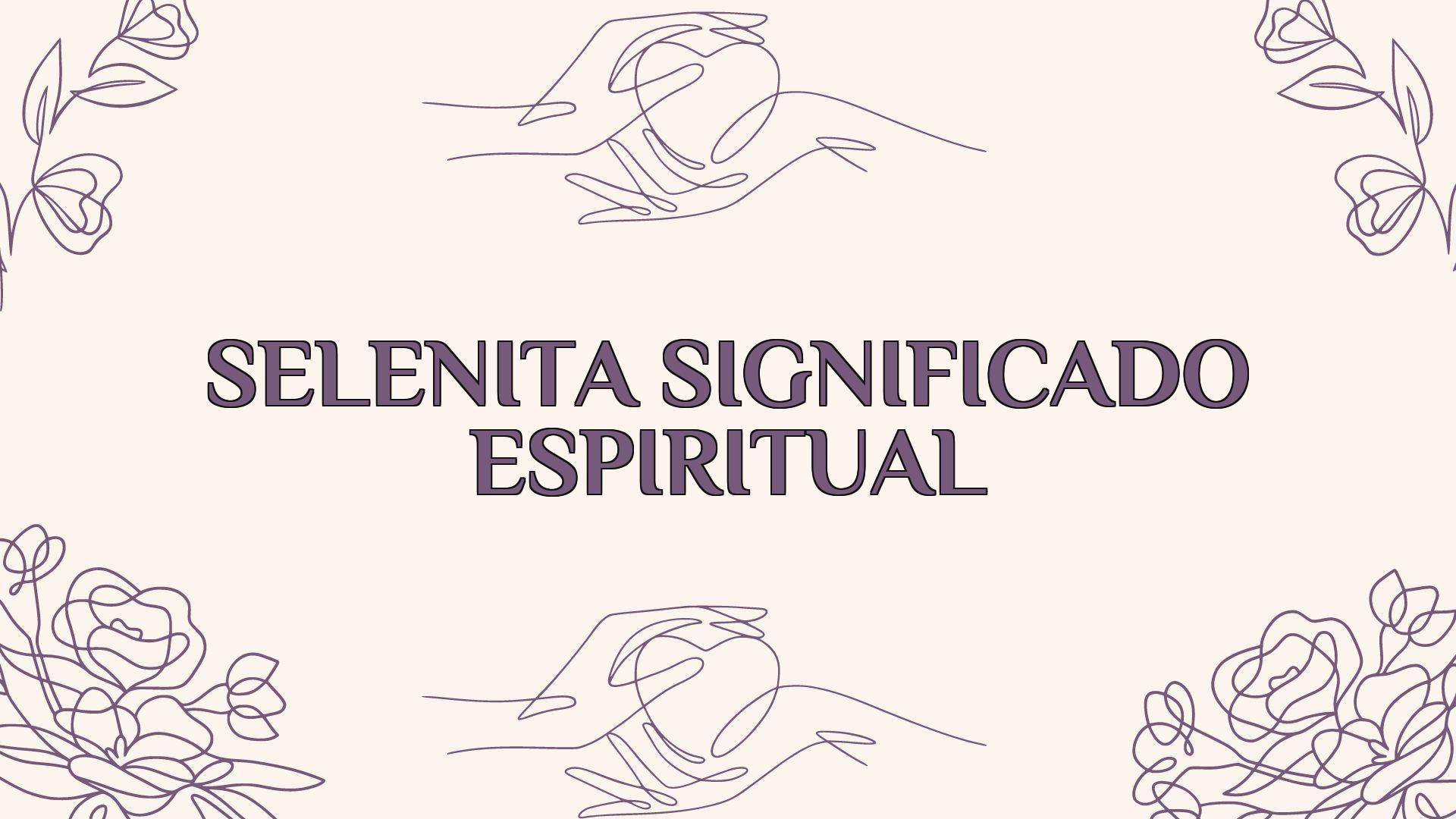 selenita significado espiritual