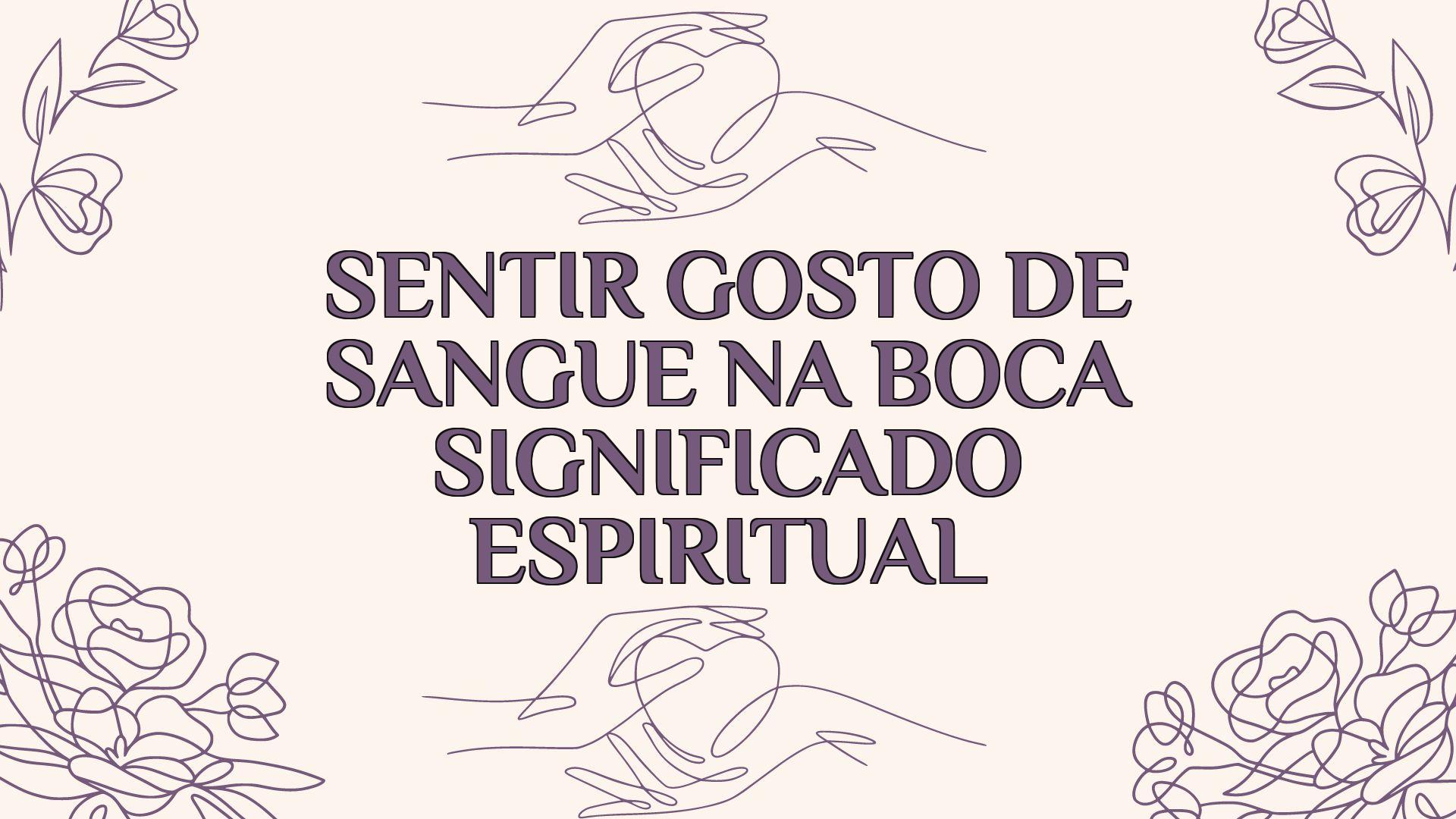 sentir gosto de sangue na boca significado espiritual