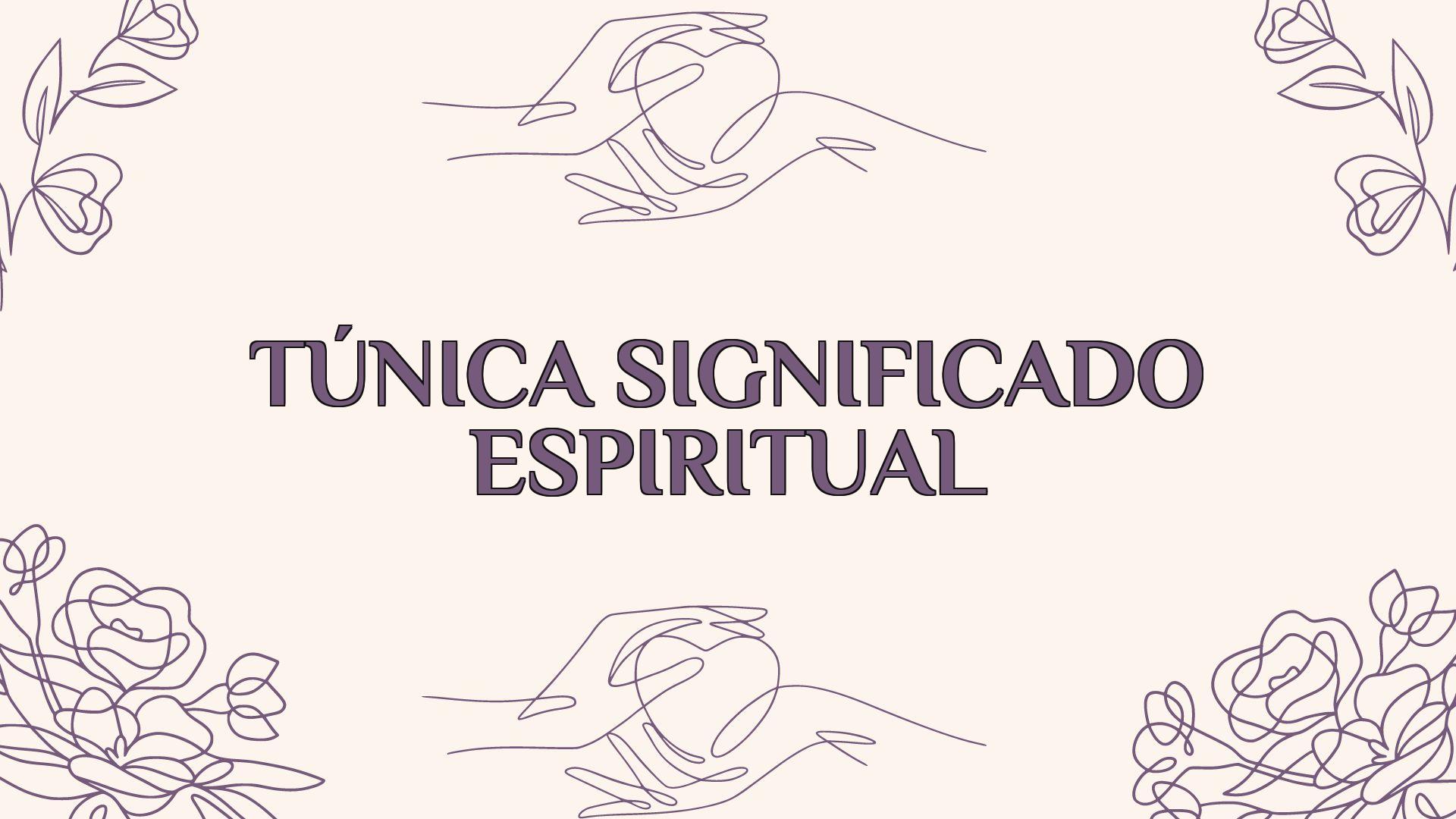 tunica significado espiritual