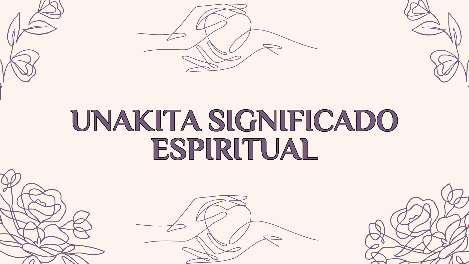 Unakita Significado Espiritual