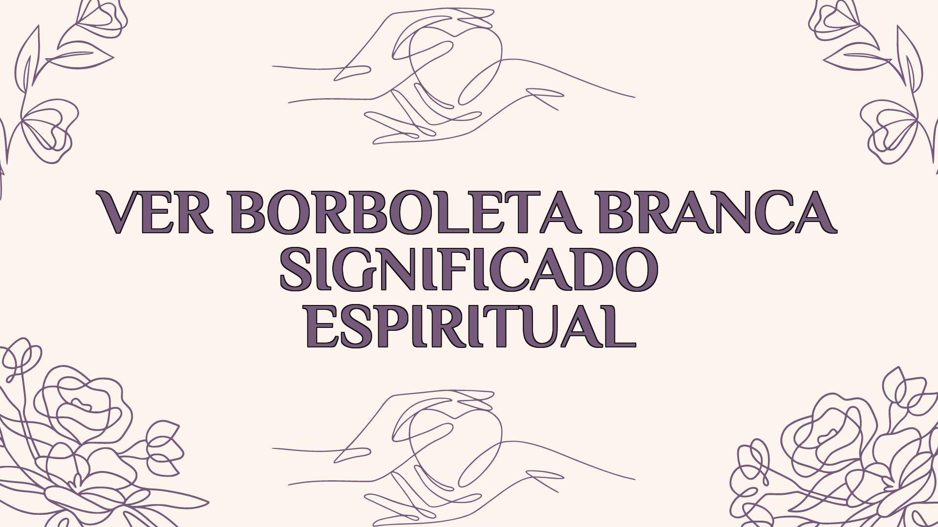 ver borboleta branca significado espiritual